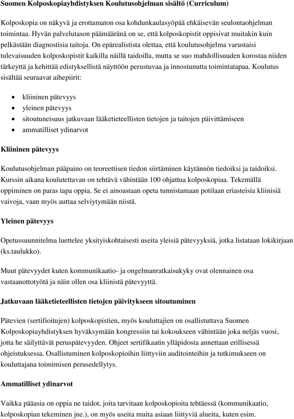 On epärealistista olettaa, että koulutusohjelma varustaisi tulevaisuuden kolposkopistit kaikilla näillä taidoilla, mutta se suo mahdollisuuden korostaa niiden tärkeyttä ja kehittää edistyksellistä