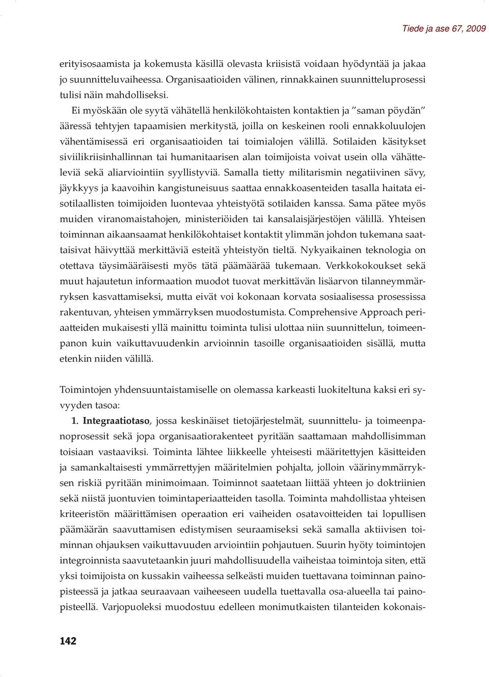 toimialojen välillä. Sotilaiden käsitykset siviilikriisinhallinnan tai humanitaarisen alan toimijoista voivat usein olla vähätteleviä sekä aliarviointiin syyllistyviä.