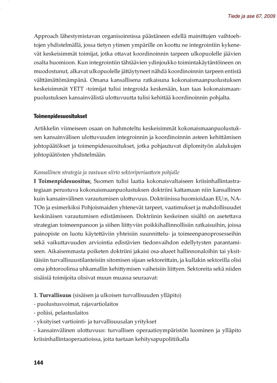 Kun integrointiin tähtäävien ydinjoukko toimintakäytäntöineen on muodostunut, alkavat ulkopuolelle jättäytyneet nähdä koordinoinnin tarpeen entistä välttämättömämpänä.