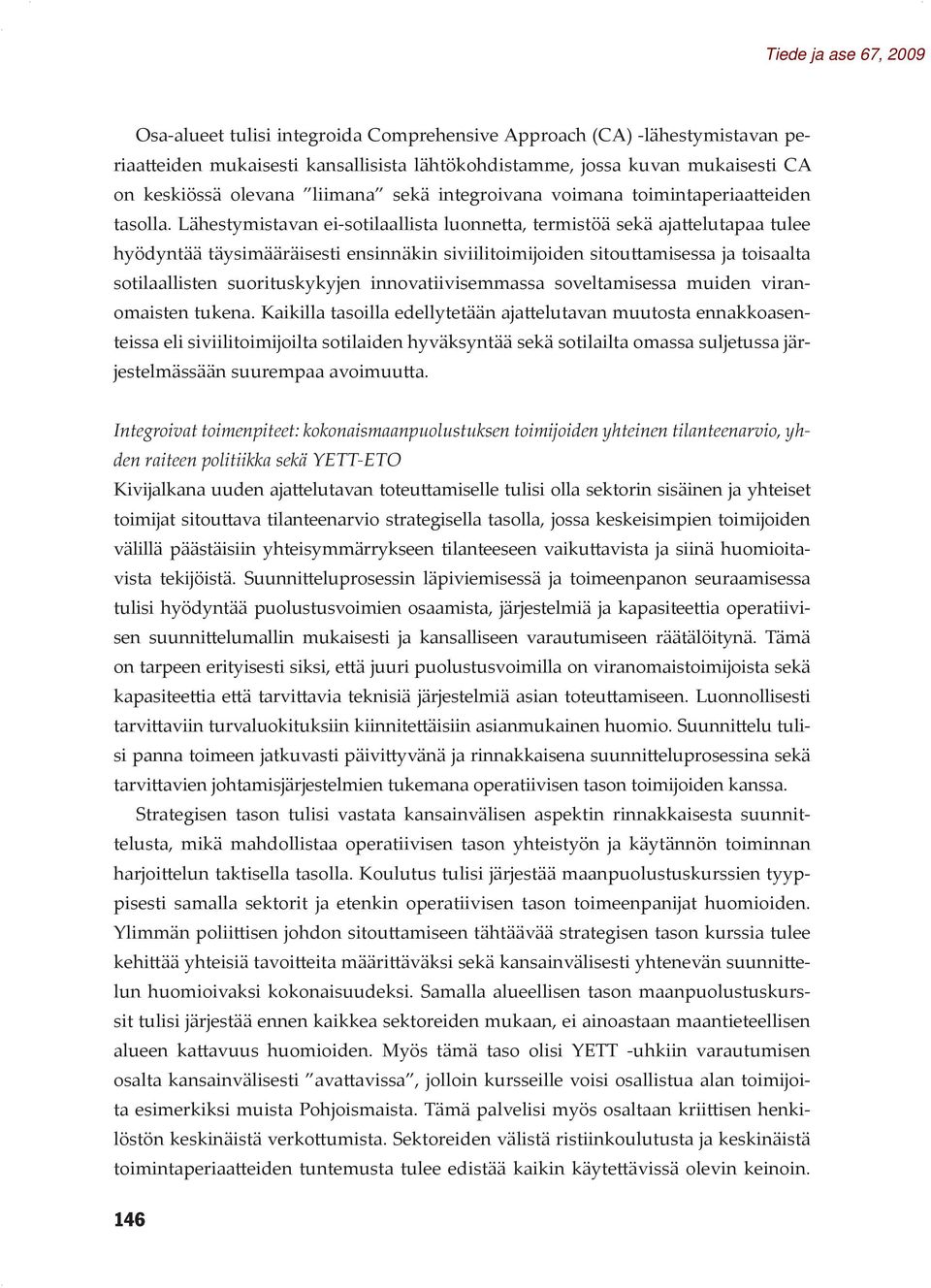 Lähestymistavan ei-sotilaallista luonnetta, termistöä sekä ajattelutapaa tulee hyödyntää täysimääräisesti ensinnäkin siviilitoimijoiden sitouttamisessa ja toisaalta sotilaallisten suorituskykyjen