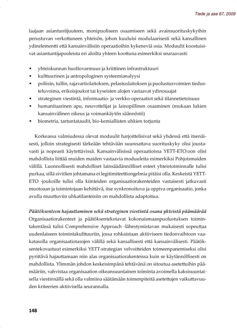 Moduulit koostuisivat asiantuntijapooleista eri aloilta yhteen koottuna esimerkiksi seuraavasti: yhteiskunnan huoltovarmuus ja kriittinen infrastruktuuri kulttuurinen ja antropologinen