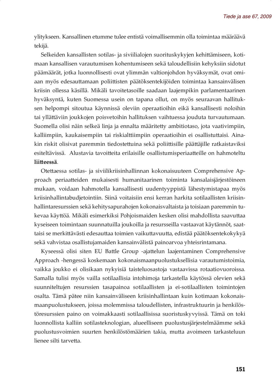 ovat ylimmän valtionjohdon hyväksymät, ovat omiaan myös edesauttamaan poliittisten päätöksentekijöiden toimintaa kansainvälisen kriisin ollessa käsillä.