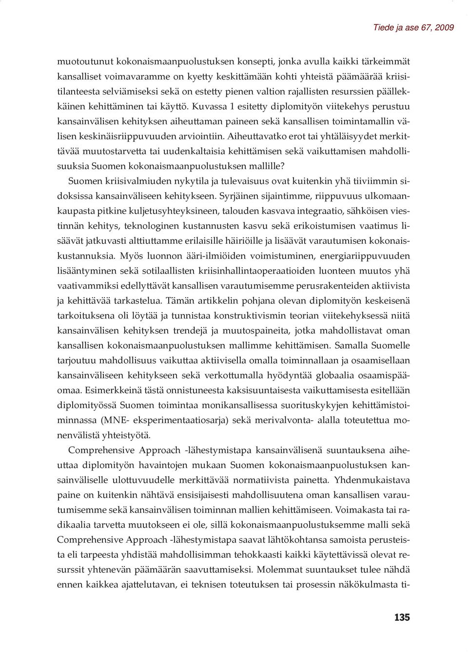 Kuvassa 1 esitetty diplomityön viitekehys perustuu kansainvälisen kehityksen aiheuttaman paineen sekä kansallisen toimintamallin välisen keskinäisriippuvuuden arviointiin.
