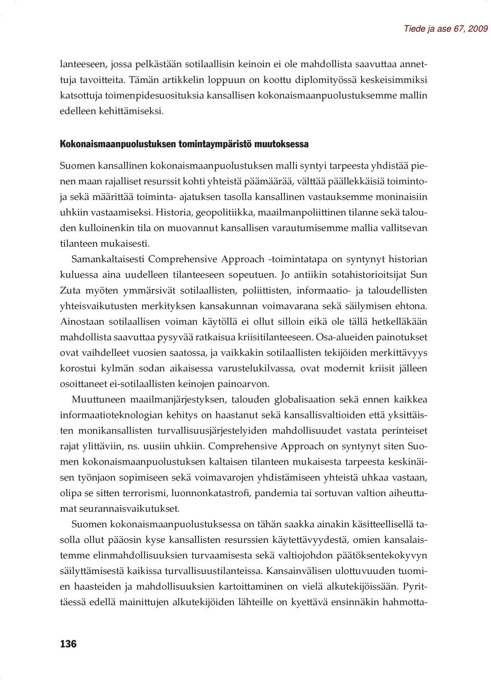 Kokonaismaanpuolustuksen tomintaympäristö muutoksessa Suomen kansallinen kokonaismaanpuolustuksen malli syntyi tarpeesta yhdistää pienen maan rajalliset resurssit kohti yhteistä päämäärää, välttää
