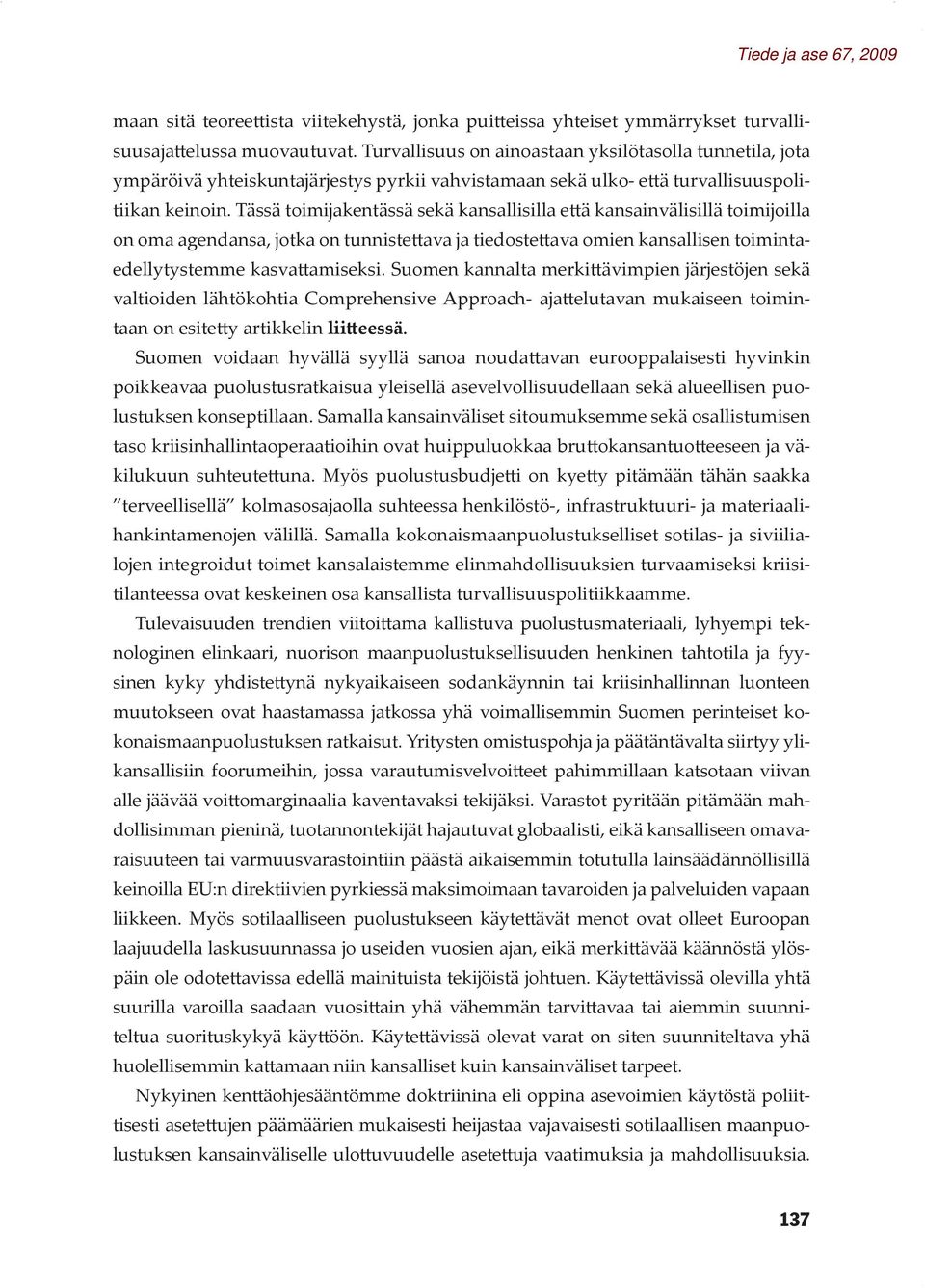 Tässä toimijakentässä sekä kansallisilla että kansainvälisillä toimijoilla on oma agendansa, jotka on tunnistettava ja tiedostettava omien kansallisen toimintaedellytystemme kasvattamiseksi.