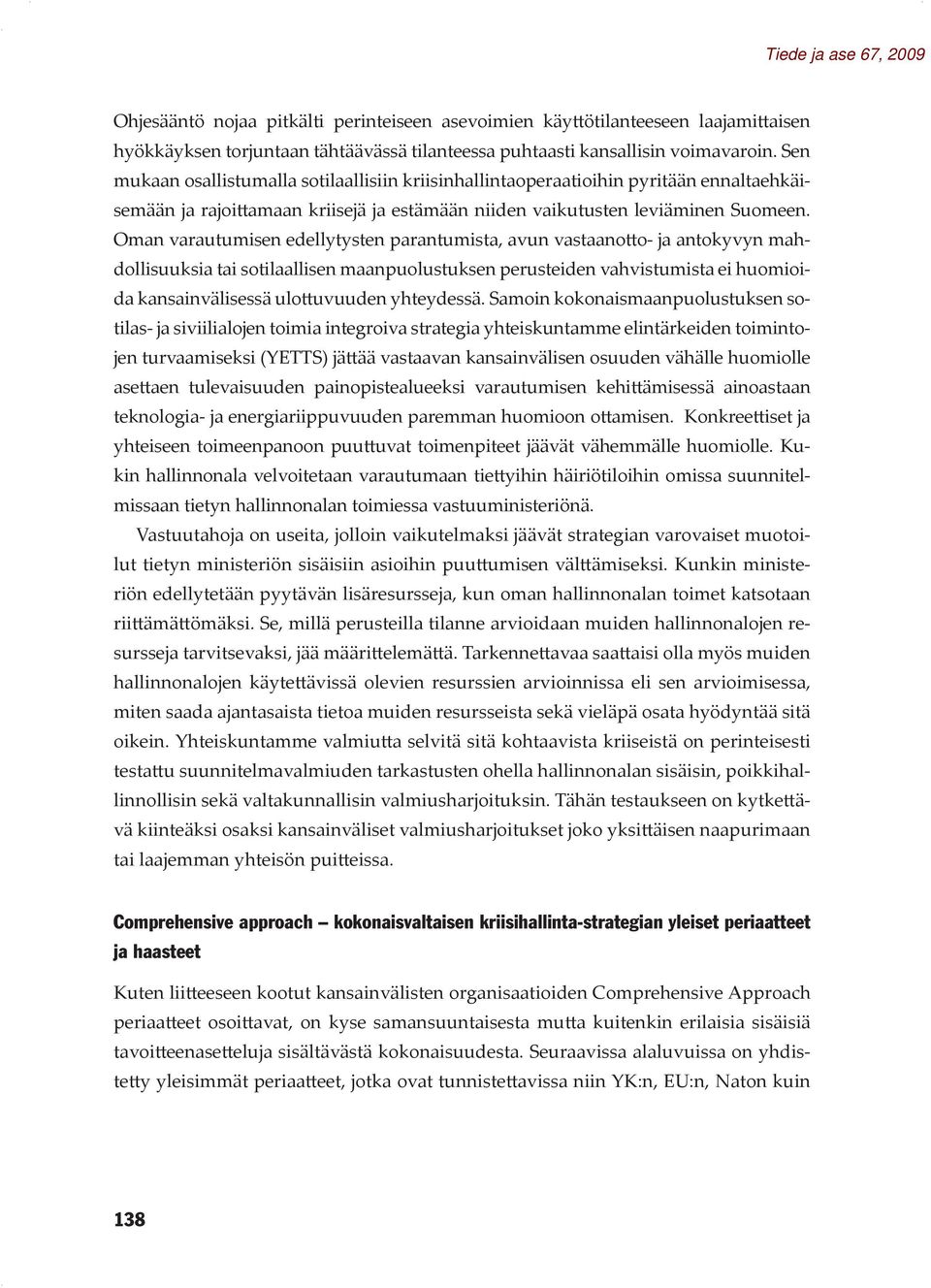 Oman varautumisen edellytysten parantumista, avun vastaanotto- ja antokyvyn mahdollisuuksia tai sotilaallisen maanpuolustuksen perusteiden vahvistumista ei huomioida kansainvälisessä ulottuvuuden