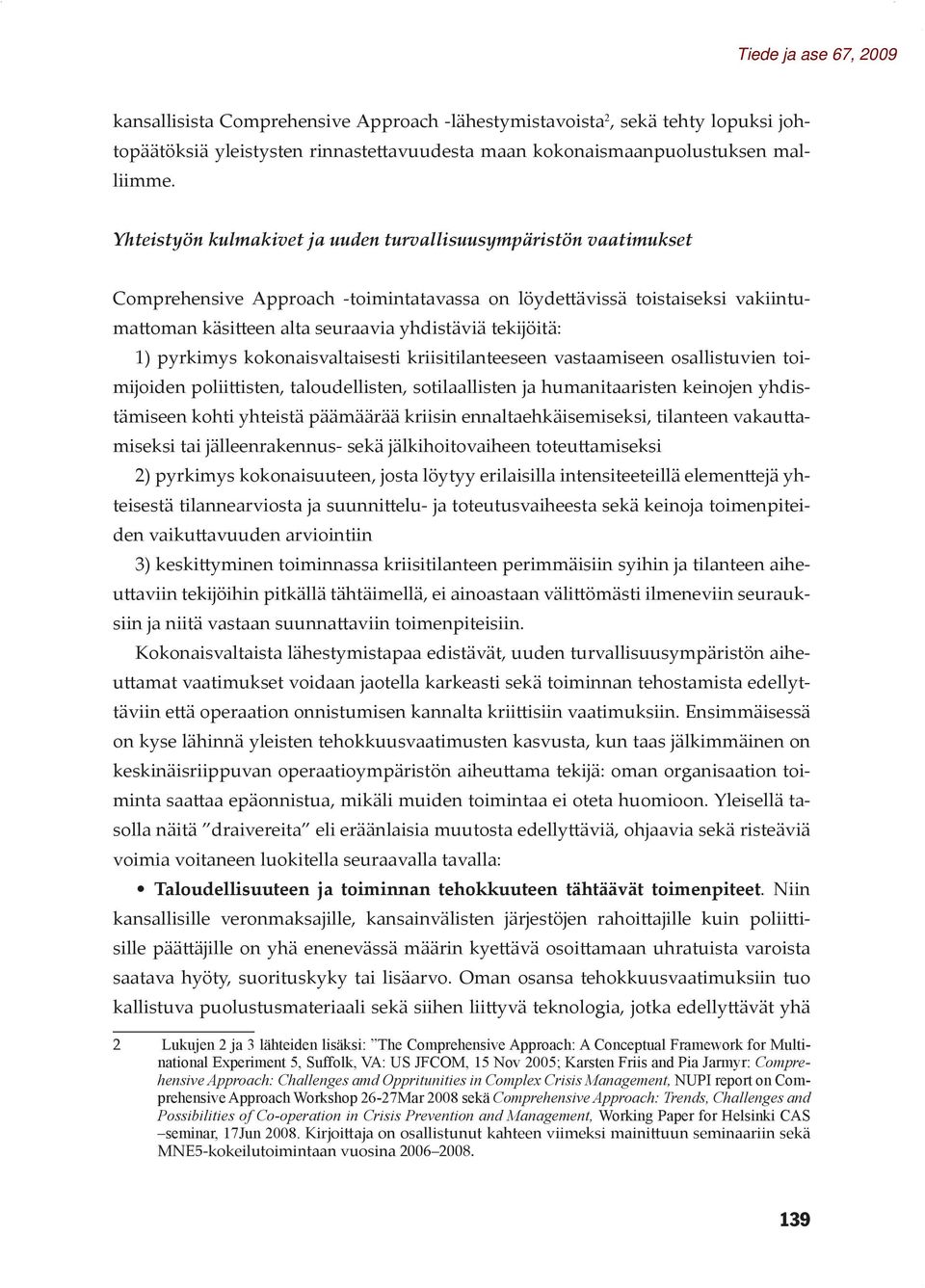 1) pyrkimys kokonaisvaltaisesti kriisitilanteeseen vastaamiseen osallistuvien toimijoiden poliittisten, taloudellisten, sotilaallisten ja humanitaaristen keinojen yhdistämiseen kohti yhteistä