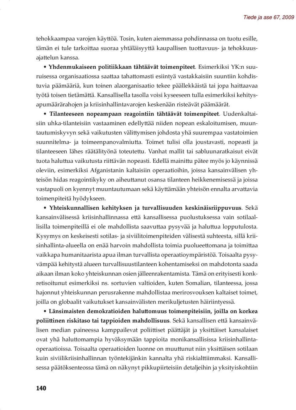 Esimerkiksi YK:n suuruisessa organisaatiossa saattaa tahattomasti esiintyä vastakkaisiin suuntiin kohdistuvia päämääriä, kun toinen alaorganisaatio tekee päällekkäistä tai jopa haittaavaa työtä