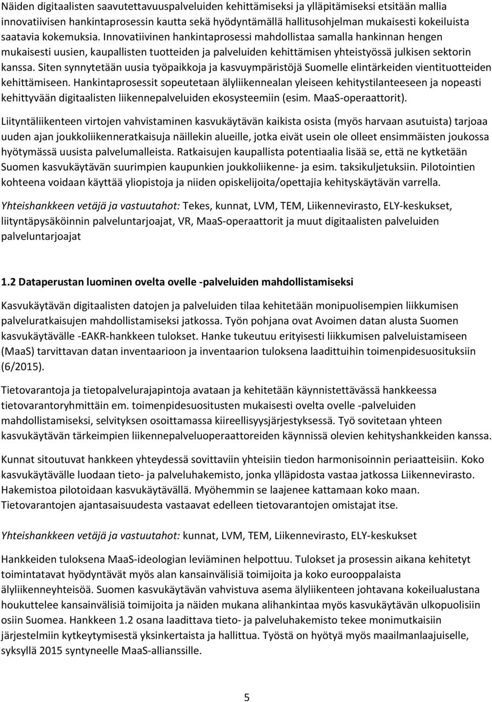 Siten synnytetään uusia työpaikkoja ja kasvuympäristöjä Suomelle elintärkeiden vientituotteiden kehittämiseen.