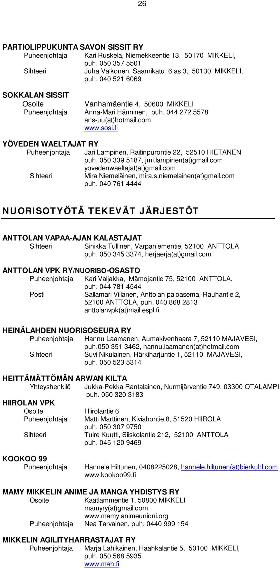 fi YÖVEDEN WAELTAJAT RY Jari Lampinen, Raitinpurontie 22, 52510 HIETANEN puh. 050 339 5187, jmi.lampinen(at)gmail.com yovedenwaeltajat(at)gmail.com Mira Niemeläinen, mira.s.niemelainen(at)gmail.