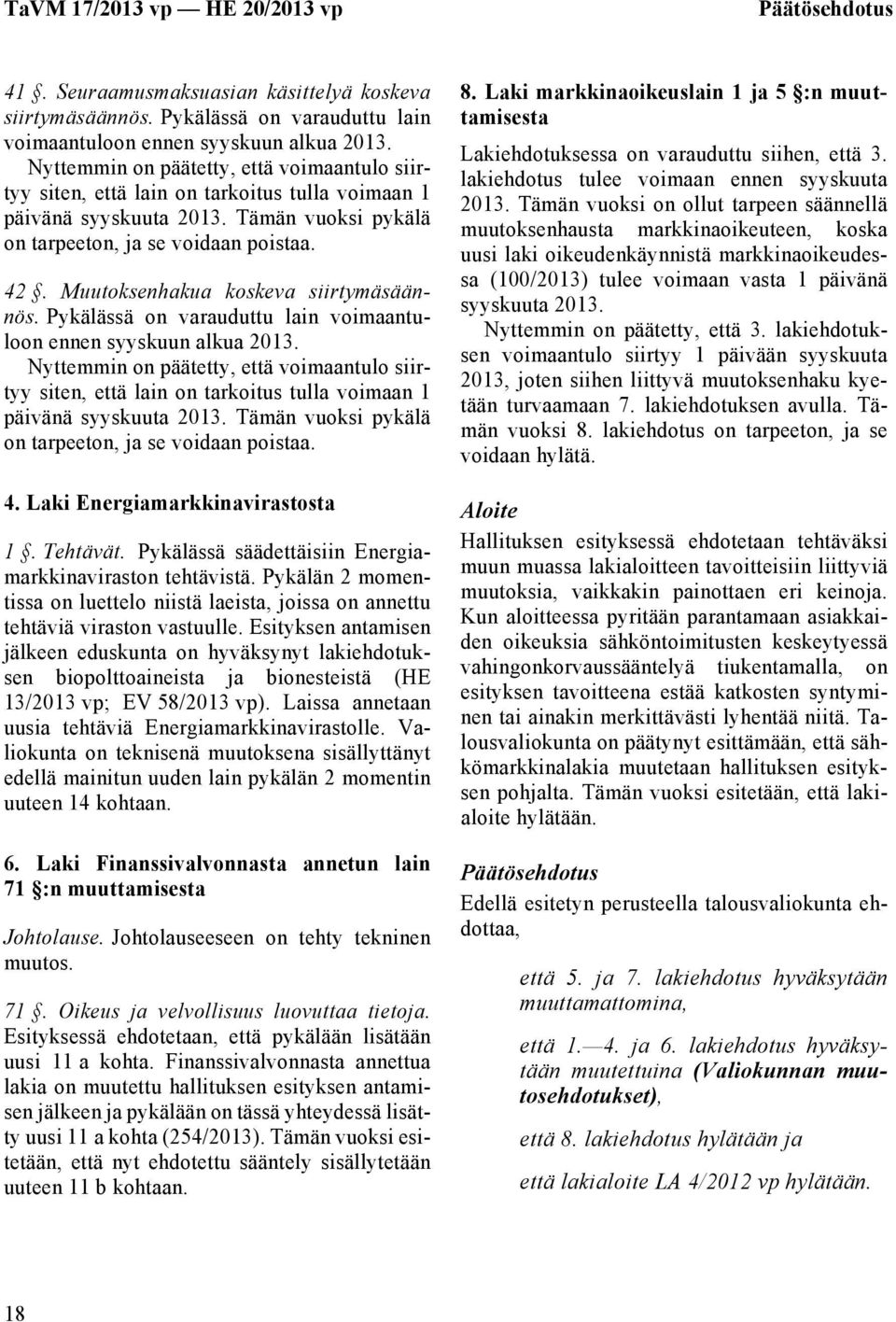 Muutoksenhakua koskeva siirtymäsäännös. Pykälässä on varauduttu lain voimaantuloon ennen syyskuun alkua 2013.