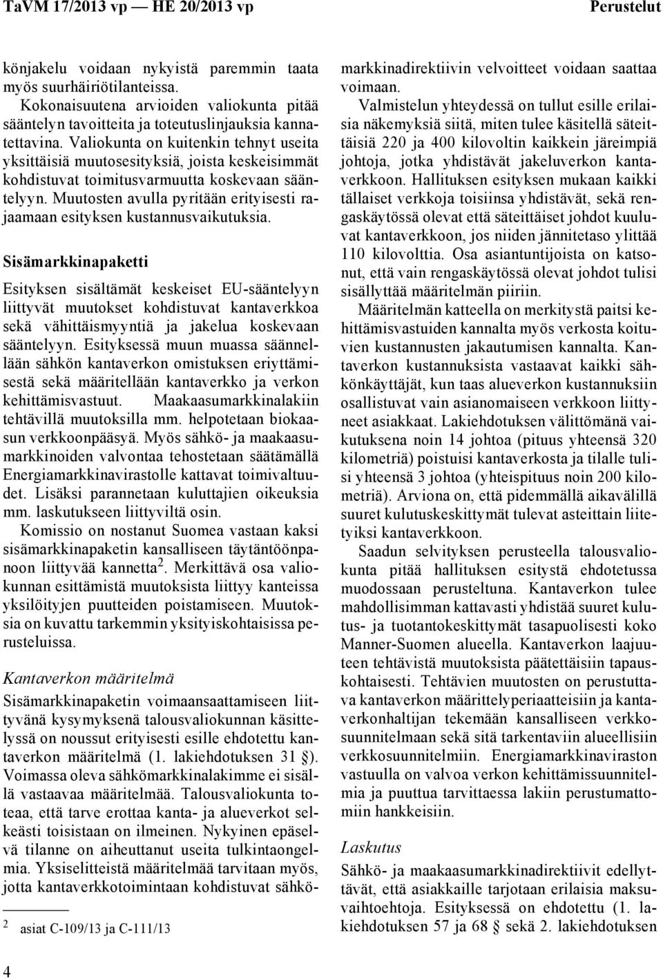 Muutosten avulla pyritään erityisesti rajaamaan esityksen kustannusvaikutuksia.