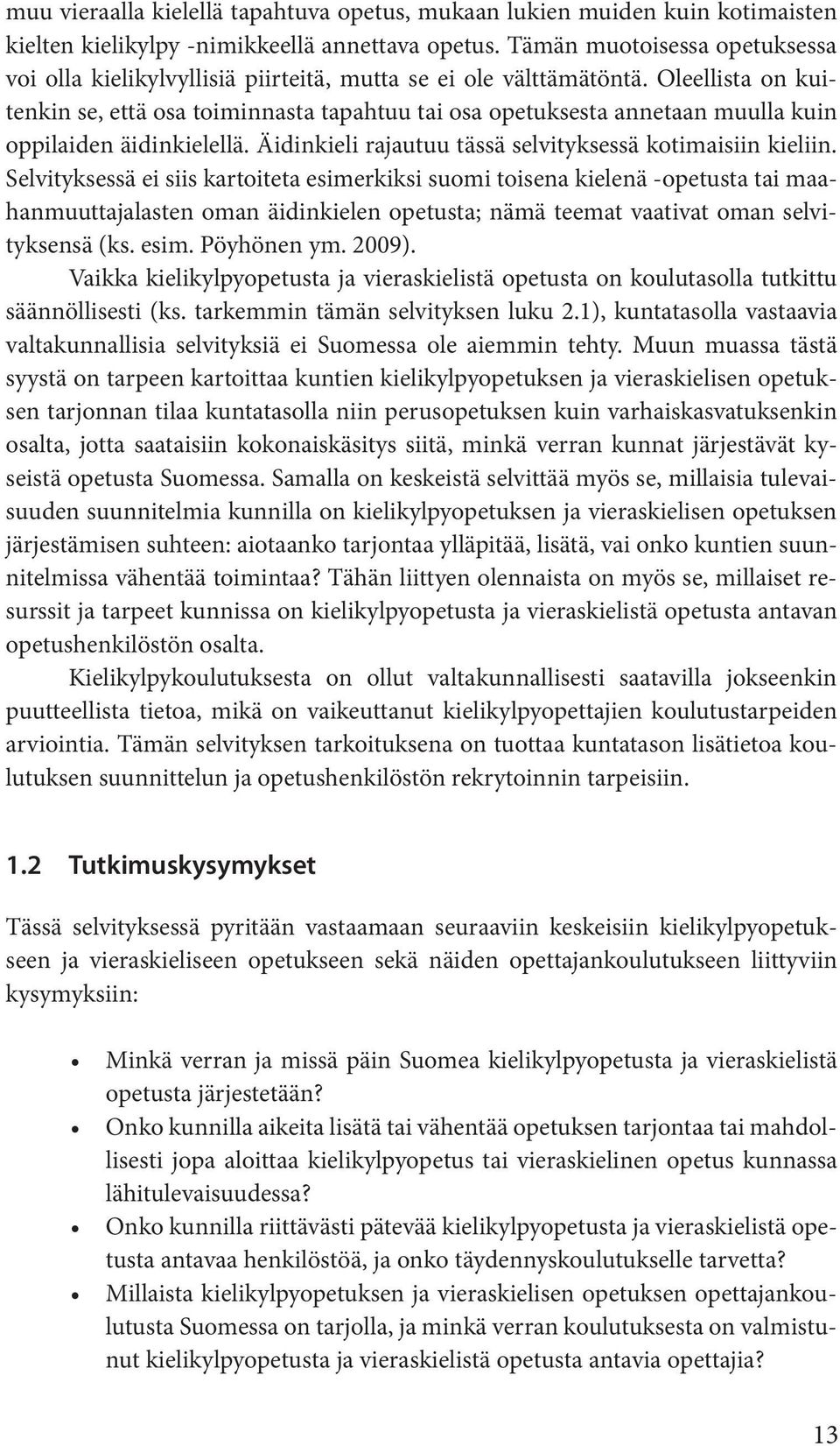 Oleellista on kuitenkin se, että osa toiminnasta tapahtuu tai osa opetuksesta annetaan muulla kuin oppilaiden äidinkielellä. Äidinkieli rajautuu tässä selvityksessä kotimaisiin kieliin.