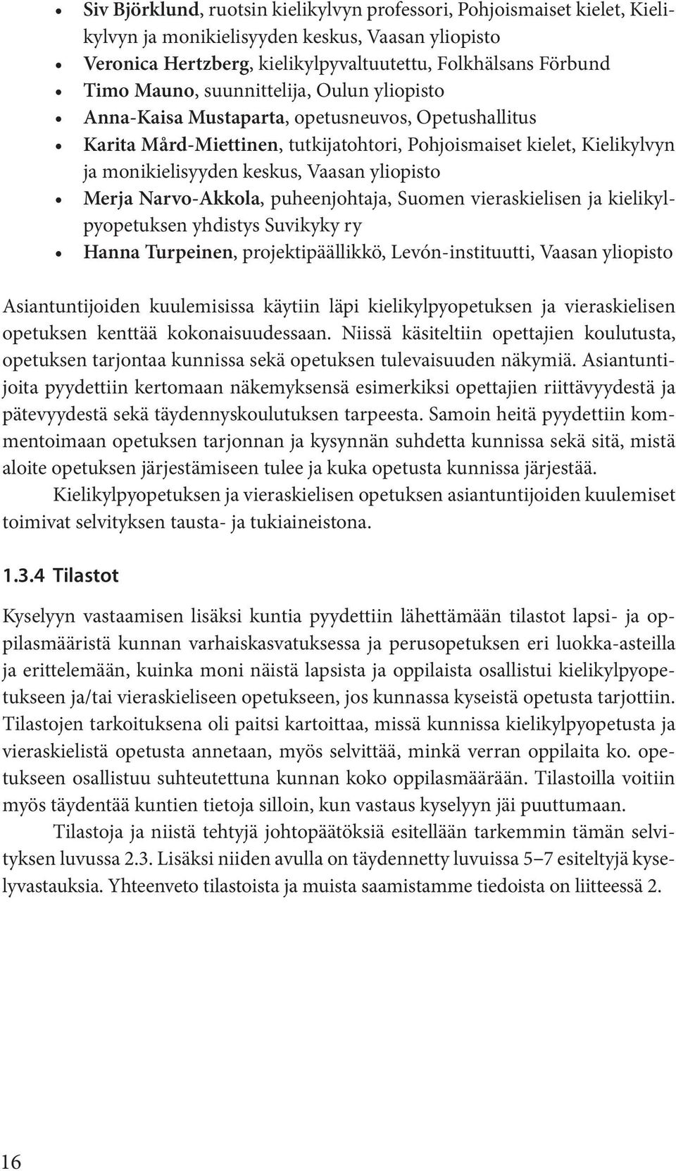 Merja Narvo-Akkola, puheenjohtaja, Suomen vieraskielisen ja kielikylpyopetuksen yhdistys Suvikyky ry Hanna Turpeinen, projektipäällikkö, Levón-instituutti, Vaasan yliopisto Asiantuntijoiden