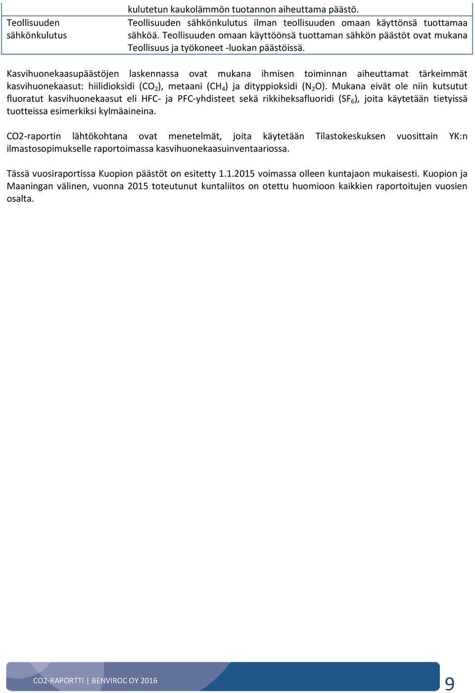 Kasvihuonekaasupäästöjen laskennassa ovat mukana ihmisen toiminnan aiheuttamat tärkeimmät kasvihuonekaasut: hiilidioksidi (CO 2 ), metaani (CH 4 ) ja dityppioksidi (N 2 O).