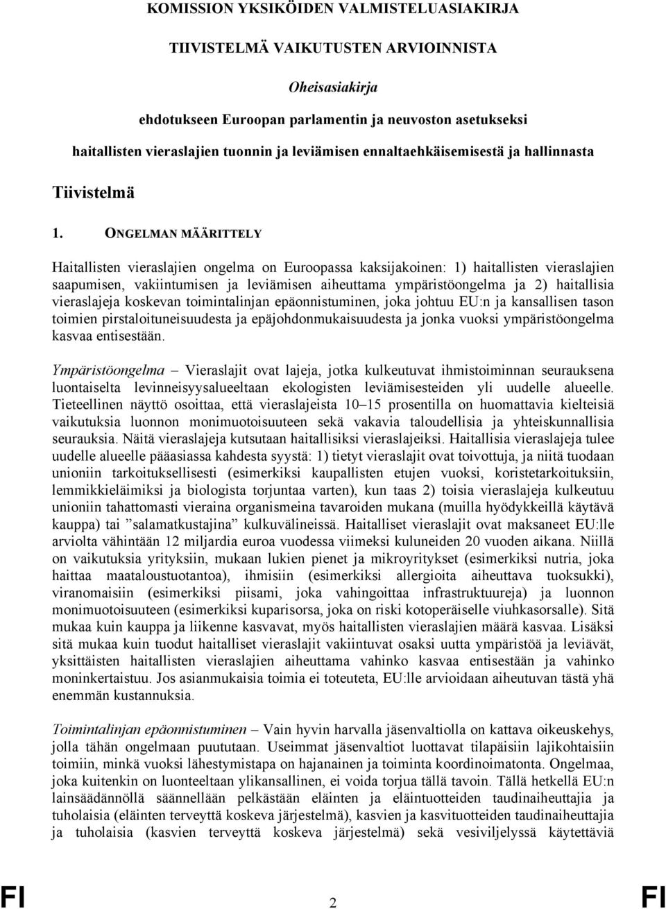 ONGELMAN MÄÄRITTELY Haitallisten vieraslajien ongelma on Euroopassa kaksijakoinen: 1) haitallisten vieraslajien saapumisen, vakiintumisen ja leviämisen aiheuttama ympäristöongelma ja 2) haitallisia