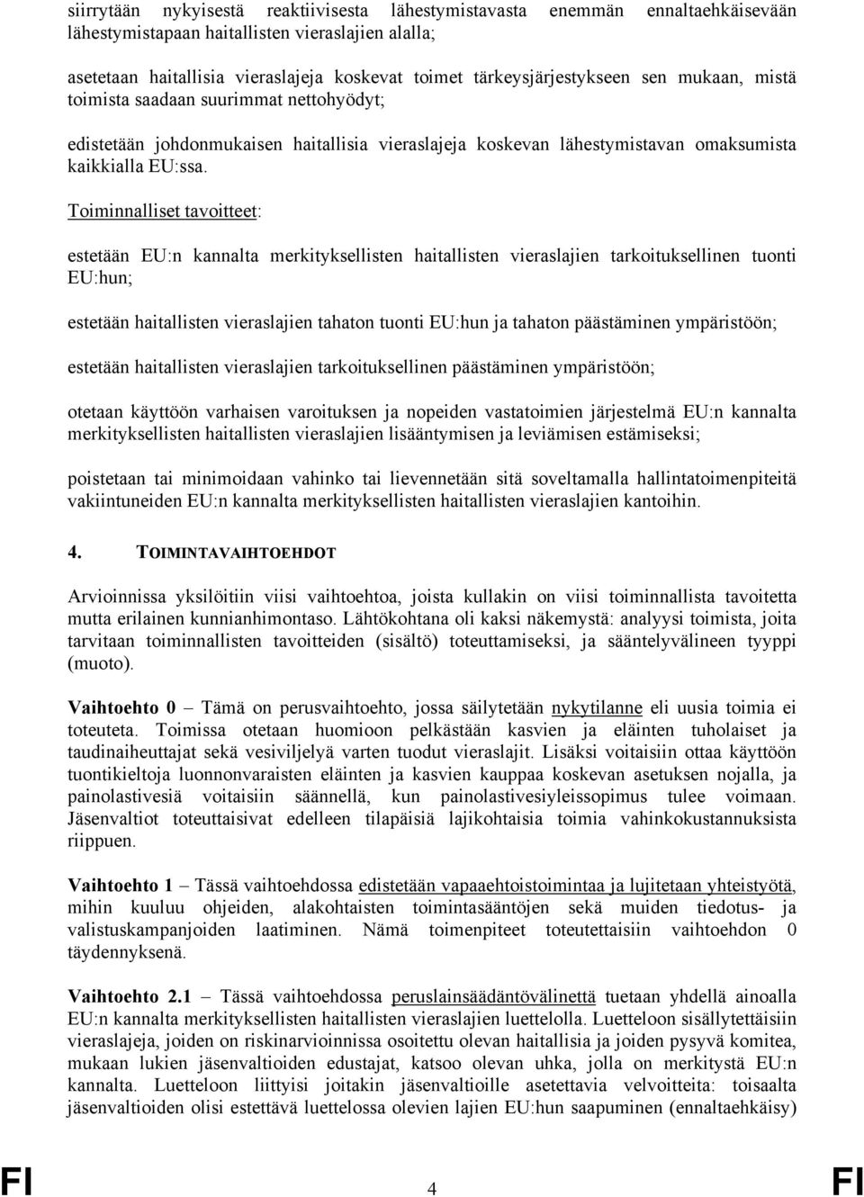 Toiminnalliset tavoitteet: estetään EU:n kannalta merkityksellisten haitallisten vieraslajien tarkoituksellinen tuonti EU:hun; estetään haitallisten vieraslajien tahaton tuonti EU:hun ja tahaton