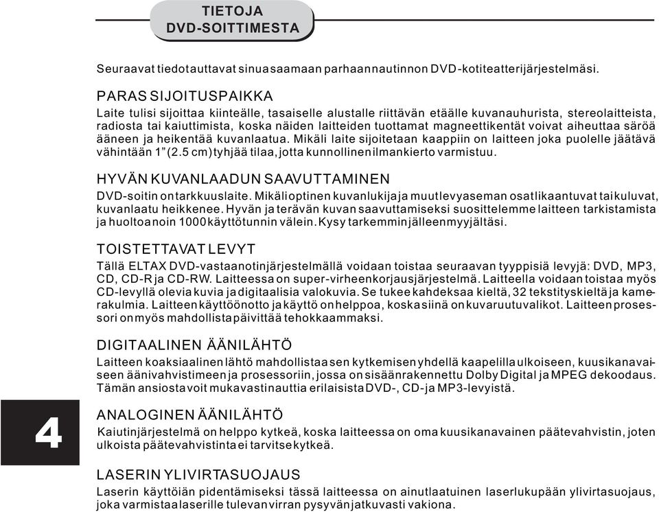 magneettikentät voivat aiheuttaa säröä ääneen ja heikentää kuvanlaatua. Mikäli laite sijoitetaan kaappiin on laitteen joka puolelle jäätävä vähintään 1 (2.