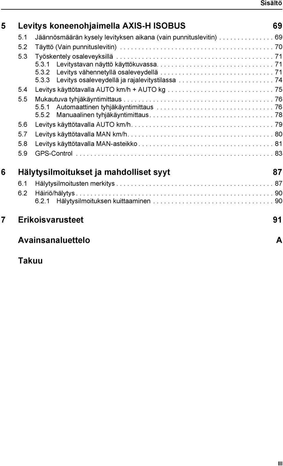 ......................... 74 5.4 Levitys käyttötavalla AUTO km/h + AUTO kg............................. 75 5.5 Mukautuva tyhjäkäyntimittaus......................................... 76 5.5.1 Automaattinen tyhjäkäyntimittaus.