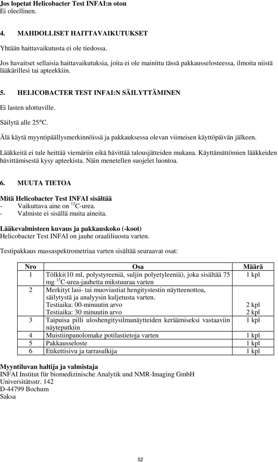 Säilytä alle 25 C. Älä käytä myyntipäällysmerkinnöissä ja pakkauksessa olevan viimeisen käyttöpäivän jälkeen. Lääkkeitä ei tule heittää viemäriin eikä hävittää talousjätteiden mukana.