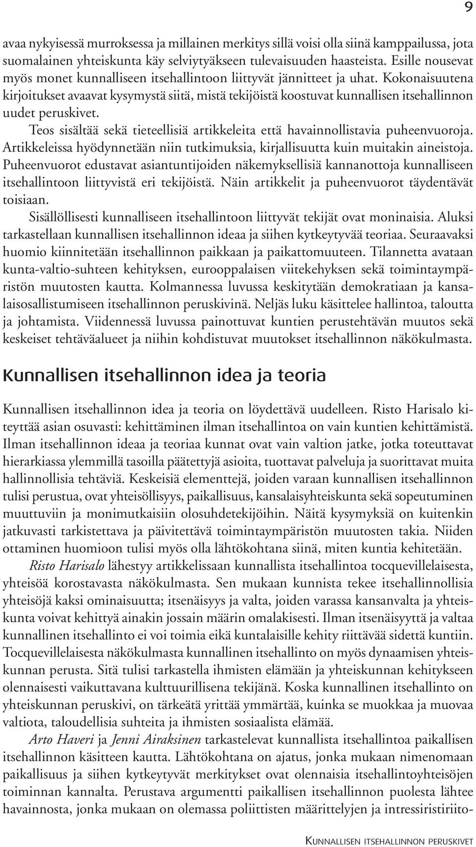 Kokonaisuutena kirjoitukset avaavat kysymystä siitä, mistä tekijöistä koostuvat kunnallisen itsehallinnon uudet peruskivet.