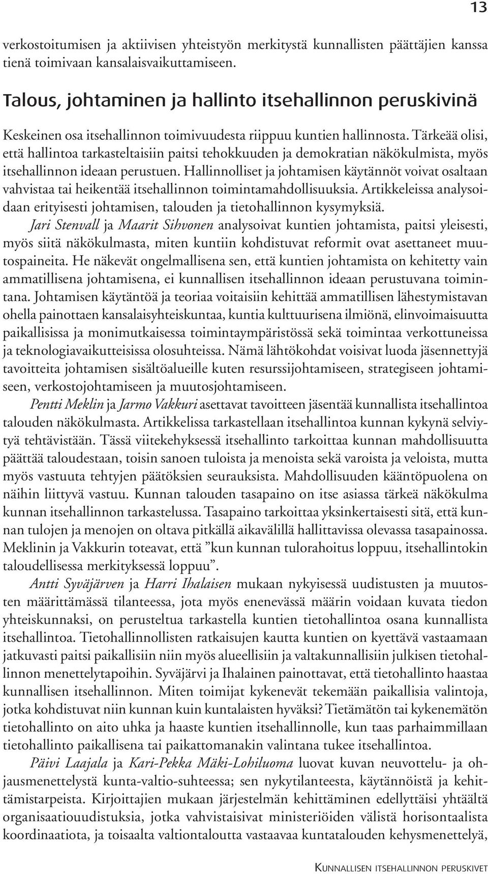 Tärkeää olisi, että hallintoa tarkasteltaisiin paitsi tehokkuuden ja demokratian näkökulmista, myös itsehallinnon ideaan perustuen.