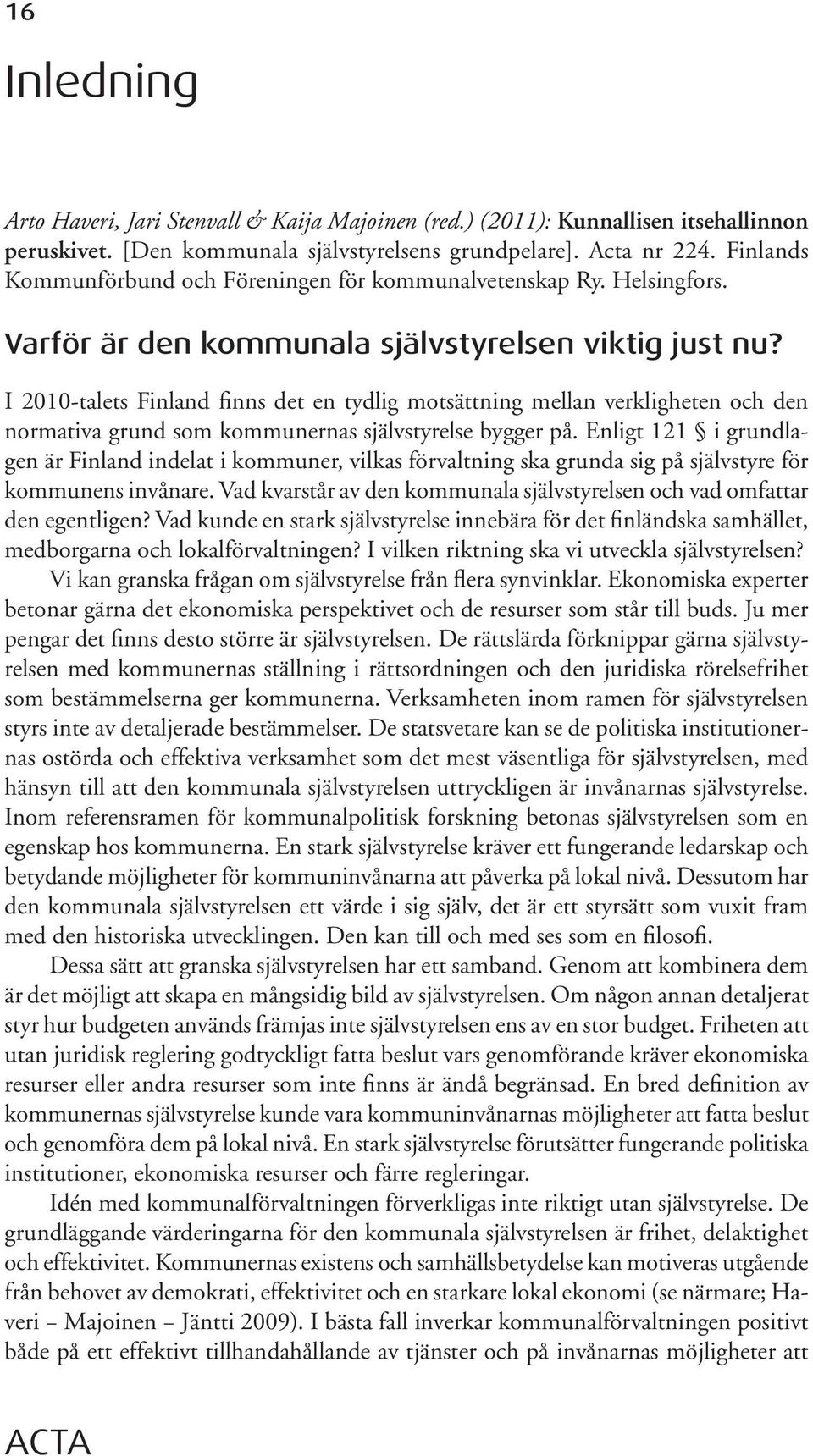 I 2010-talets Finland finns det en tydlig motsättning mellan verkligheten och den normativa grund som kommunernas självstyrelse bygger på.