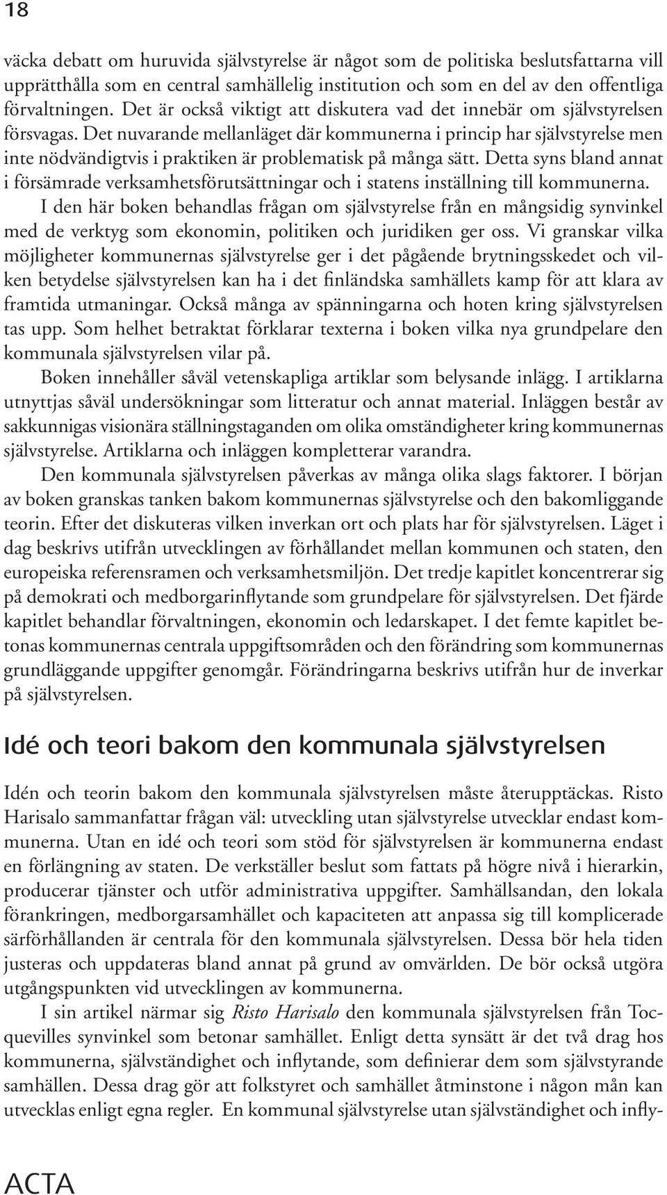Det nuvarande mellanläget där kommunerna i princip har självstyrelse men inte nödvändigtvis i praktiken är problematisk på många sätt.