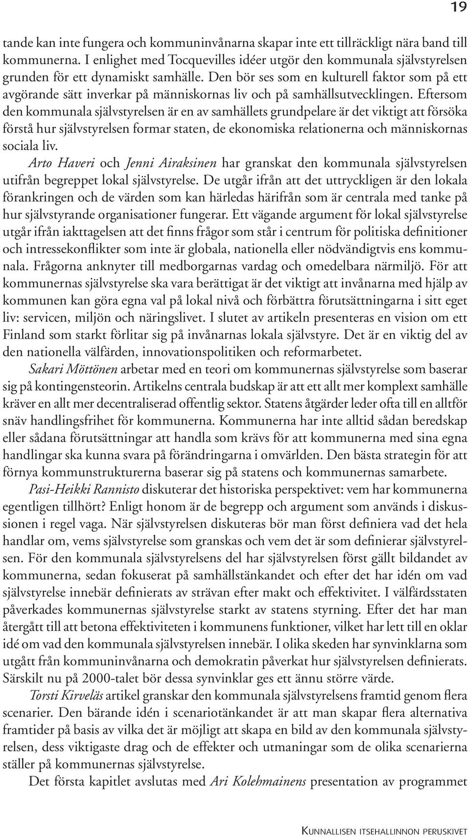 Den bör ses som en kulturell faktor som på ett avgörande sätt inverkar på människornas liv och på samhällsutvecklingen.