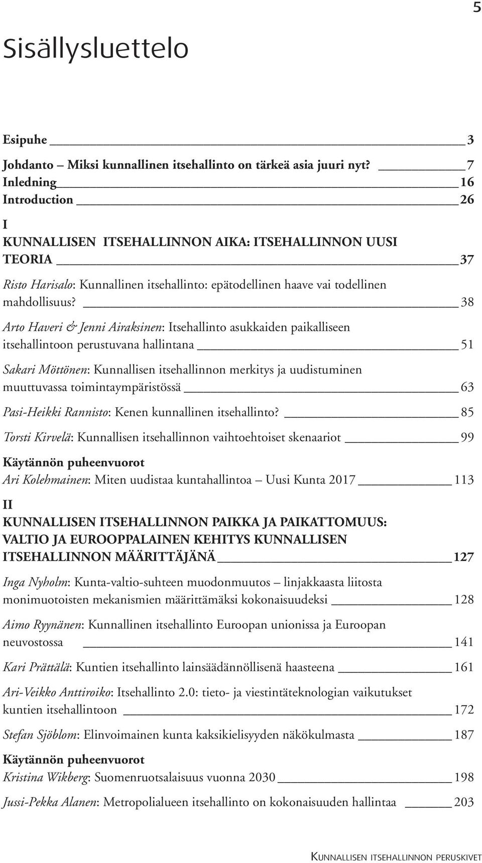 38 Arto Haveri & Jenni Airaksinen: Itsehallinto asukkaiden paikalliseen itsehallintoon perustuvana hallintana 51 Sakari Möttönen: Kunnallisen itsehallinnon merkitys ja uudistuminen muuttuvassa