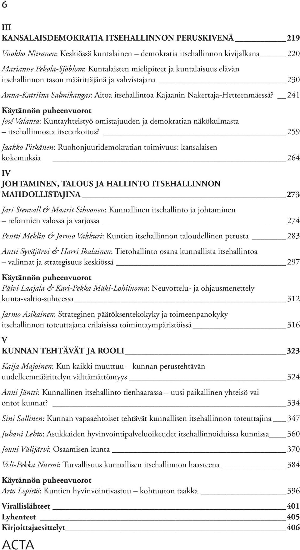 241 Käytännön puheenvuorot José Valanta: Kuntayhteistyö omistajuuden ja demokratian näkökulmasta itsehallinnosta itsetarkoitus?