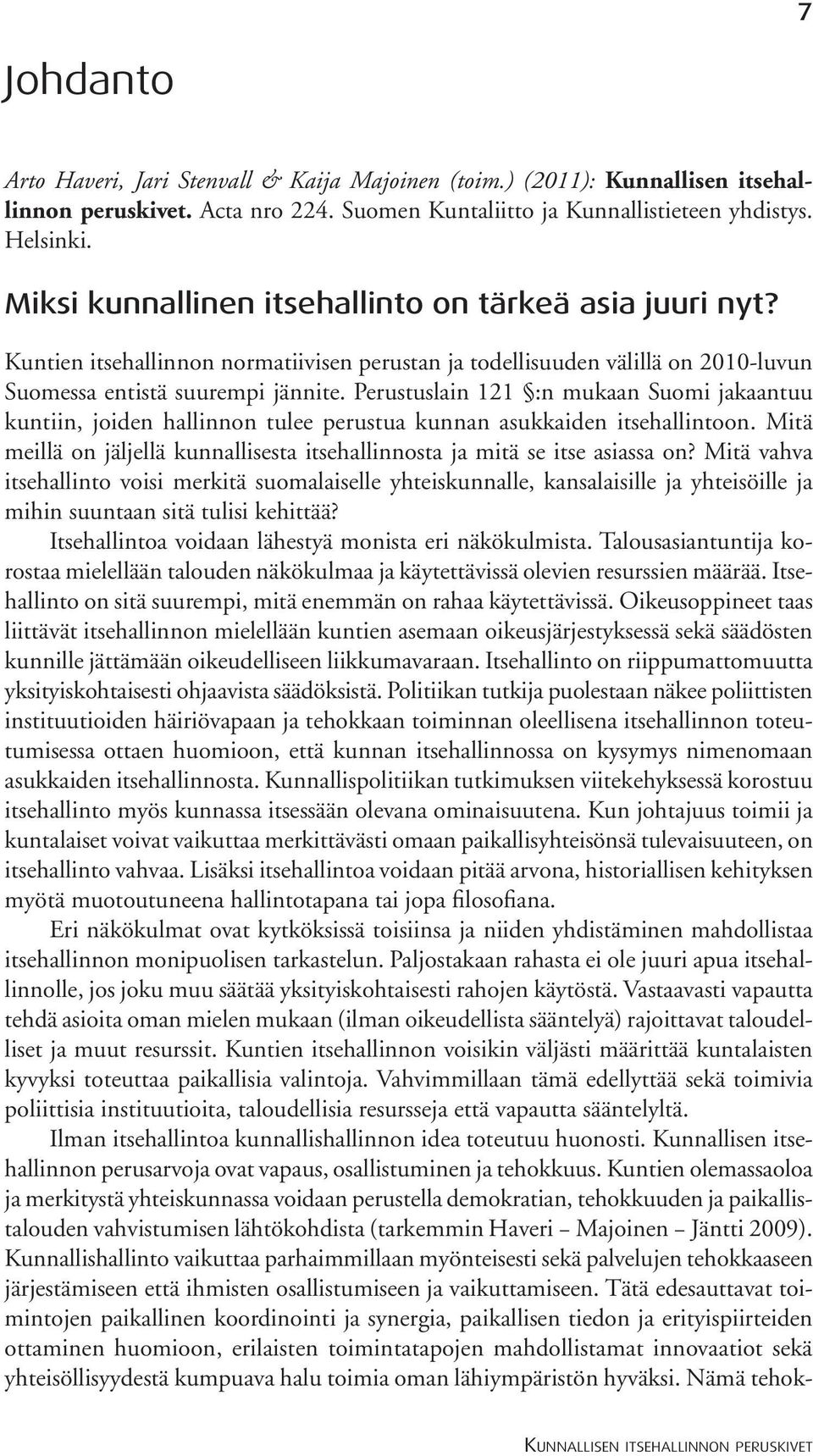 Perustuslain 121 :n mukaan Suomi jakaantuu kuntiin, joiden hallinnon tulee perustua kunnan asukkaiden itsehallintoon. Mitä meillä on jäljellä kunnallisesta itsehallinnosta ja mitä se itse asiassa on?