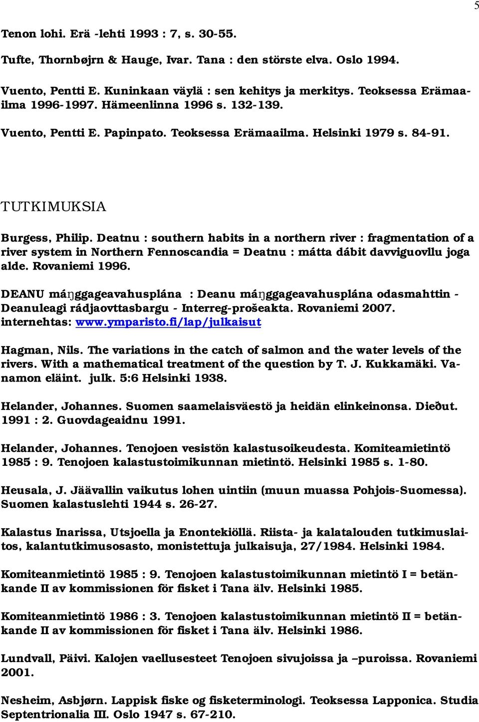 Deatnu : southern habits in a northern river : fragmentation of a river system in Northern Fennoscandia = Deatnu : mátta dábit davviguovllu joga alde. Rovaniemi 1996.