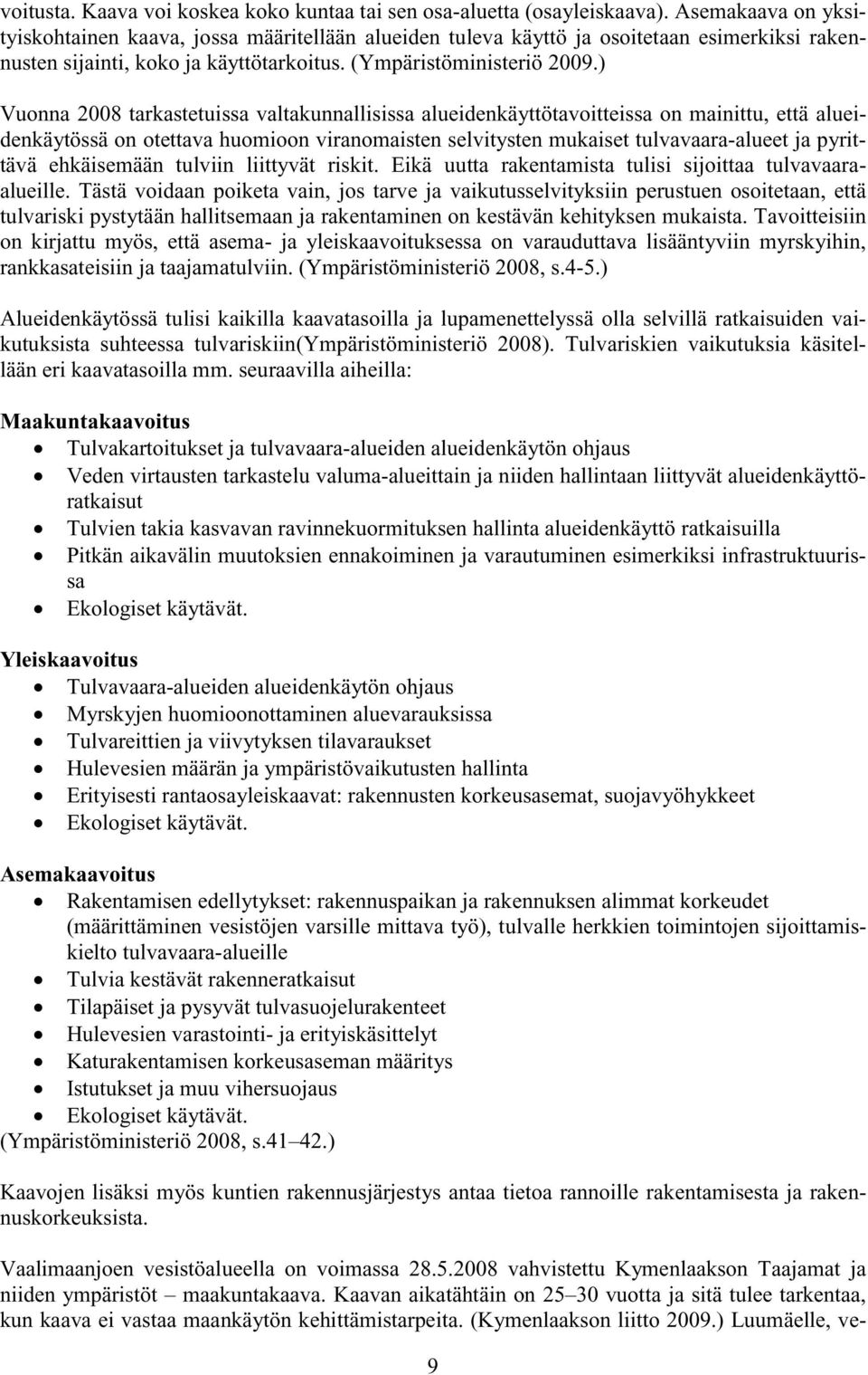 ) Vuonna 2008 tarkastetuissa valtakunnallisissa alueidenkäyttötavoitteissa on mainittu, että alueidenkäytössä on otettava huomioon viranomaisten selvitysten mukaiset tulvavaara-alueet ja pyrittävä