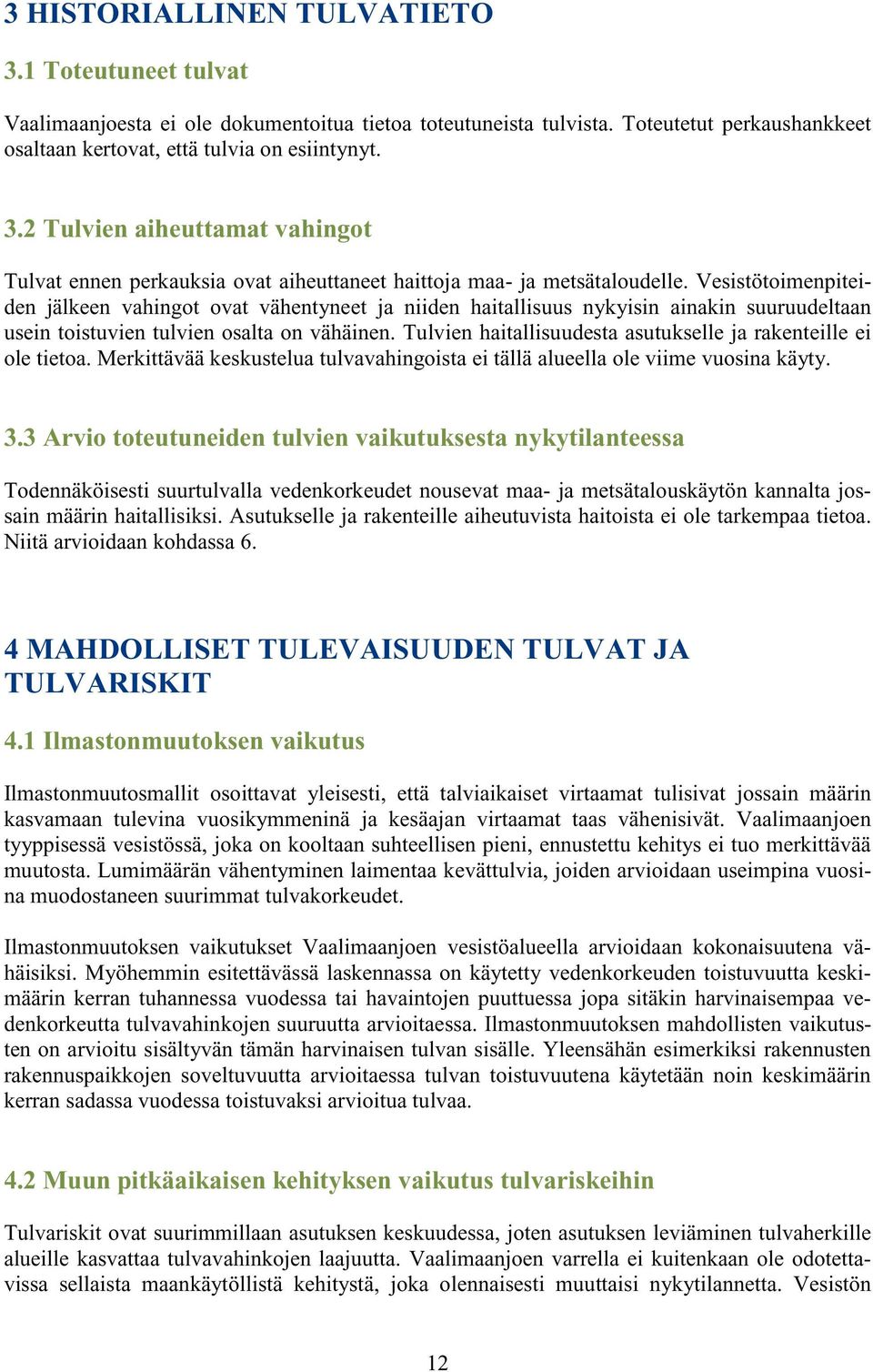 Tulvien haitallisuudesta asutukselle ja rakenteille ei ole tietoa. Merkittävää keskustelua tulvavahingoista ei tällä alueella ole viime vuosina käyty. 3.