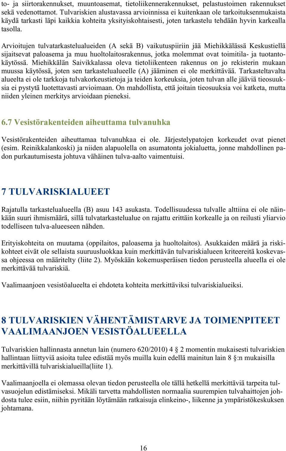 Arvioitujen tulvatarkastelualueiden (A sekä B) vaikutuspiiriin jää Miehikkälässä Keskustiellä sijaitsevat paloasema ja muu huoltolaitosrakennus, jotka molemmat ovat toimitila- ja tuotantokäytössä.