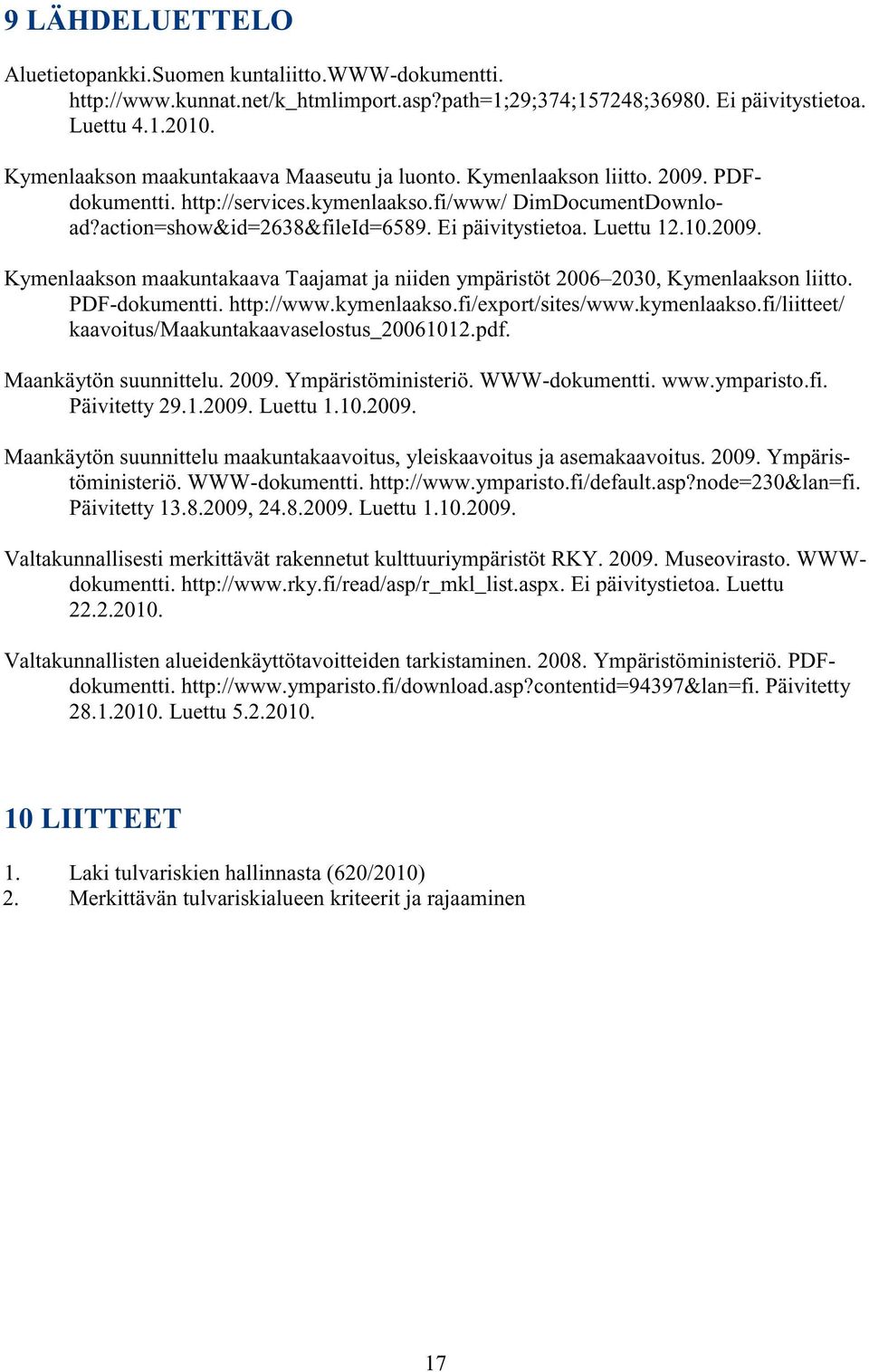 Luettu 12.10.2009. Kymenlaakson maakuntakaava Taajamat ja niiden ympäristöt 2006 2030, Kymenlaakson liitto. PDF-dokumentti. http://www.kymenlaakso.