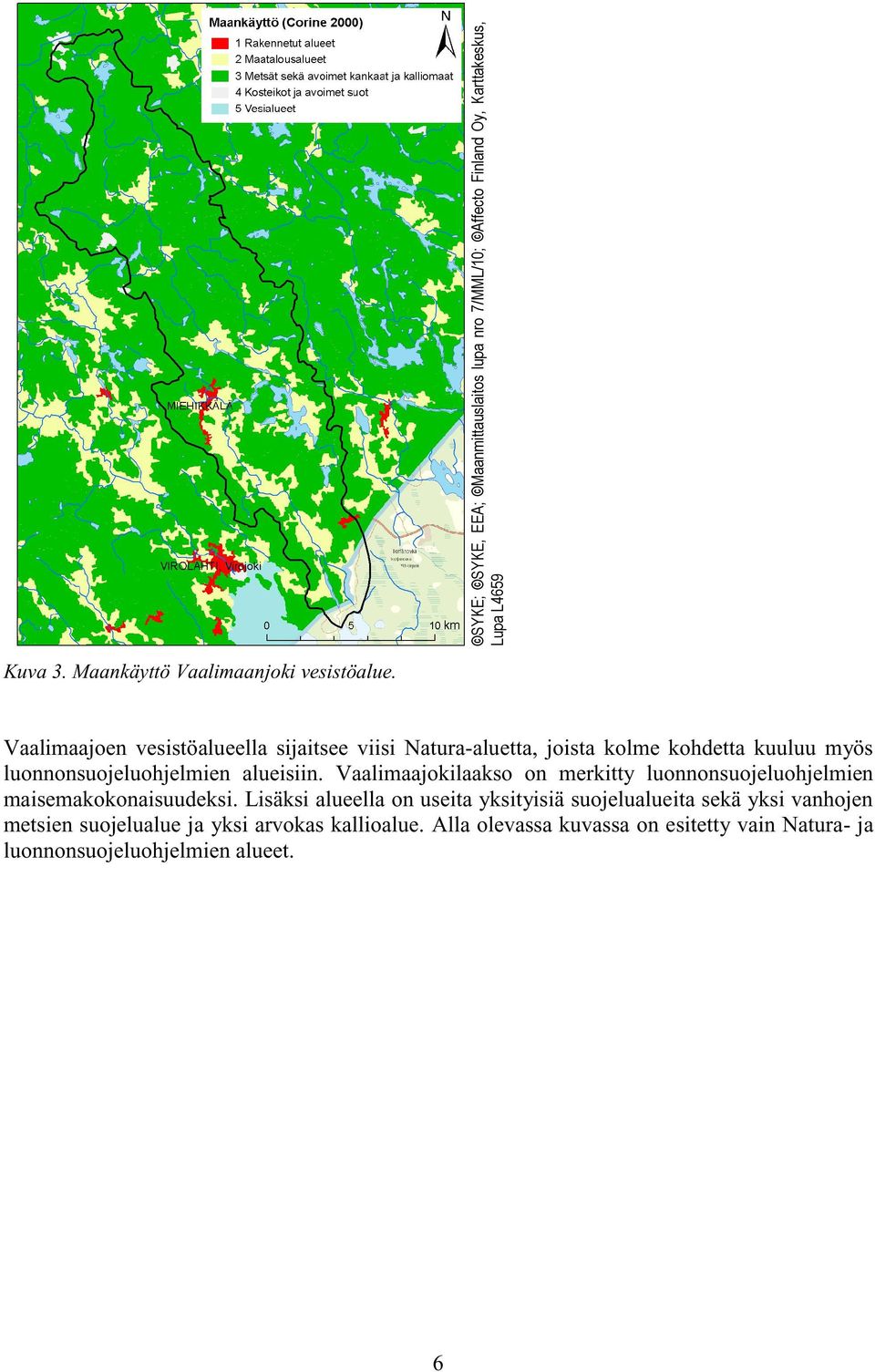 Vaalimaajoen vesistöalueella sijaitsee viisi Natura-aluetta, joista kolme kohdetta kuuluu myös luonnonsuojeluohjelmien alueisiin.