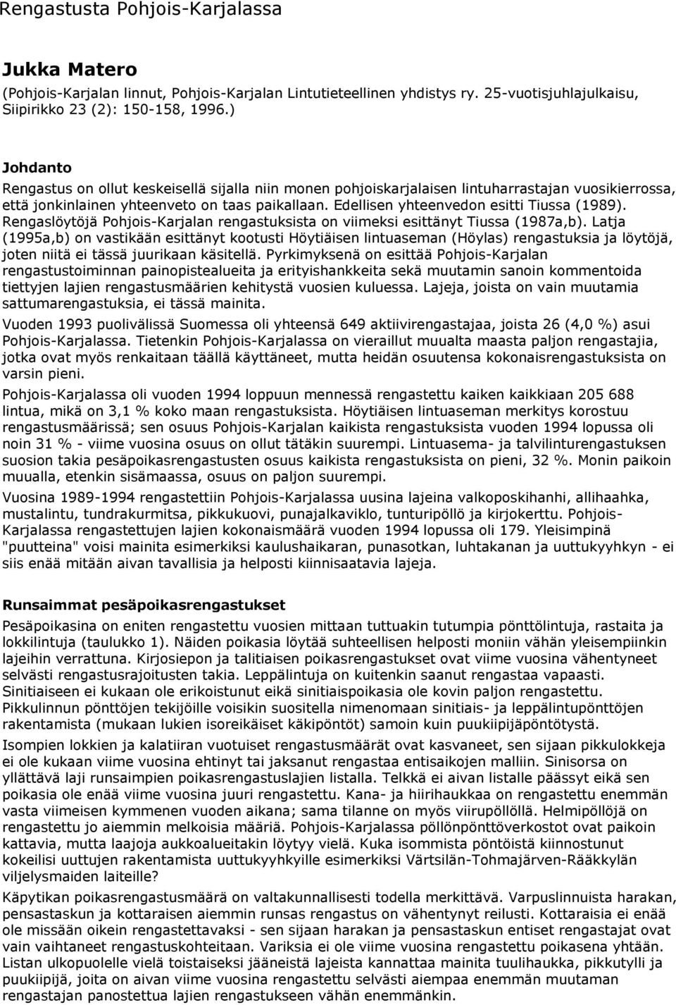Edellisen yhteenvedon esitti Tiussa (1989). Rengaslöytöjä Pohjois-Karjalan rengastuksista on viimeksi esittänyt Tiussa (1987a,b).