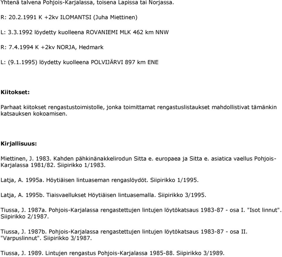 Kirjallisuus: Miettinen, J. 1983. Kahden pähkinänakkelirodun Sitta e. europaea ja Sitta e. asiatica vaellus Pohjois- Karjalassa 1981/82. Siipirikko 1/1983. Latja, A. 1995a.