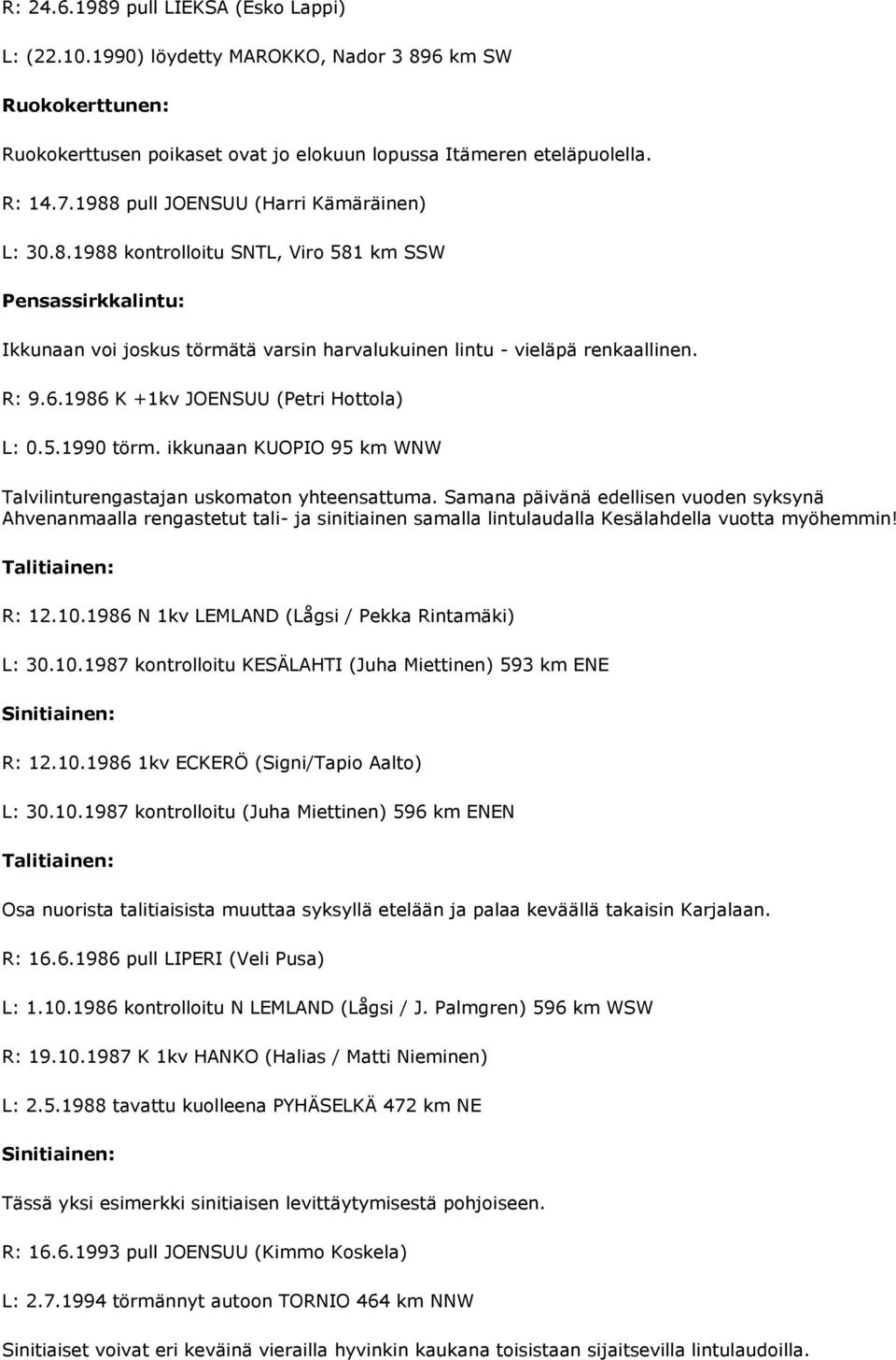 1986 K +1kv JOENSUU (Petri Hottola) L: 0.5.1990 törm. ikkunaan KUOPIO 95 km WNW Talvilinturengastajan uskomaton yhteensattuma.
