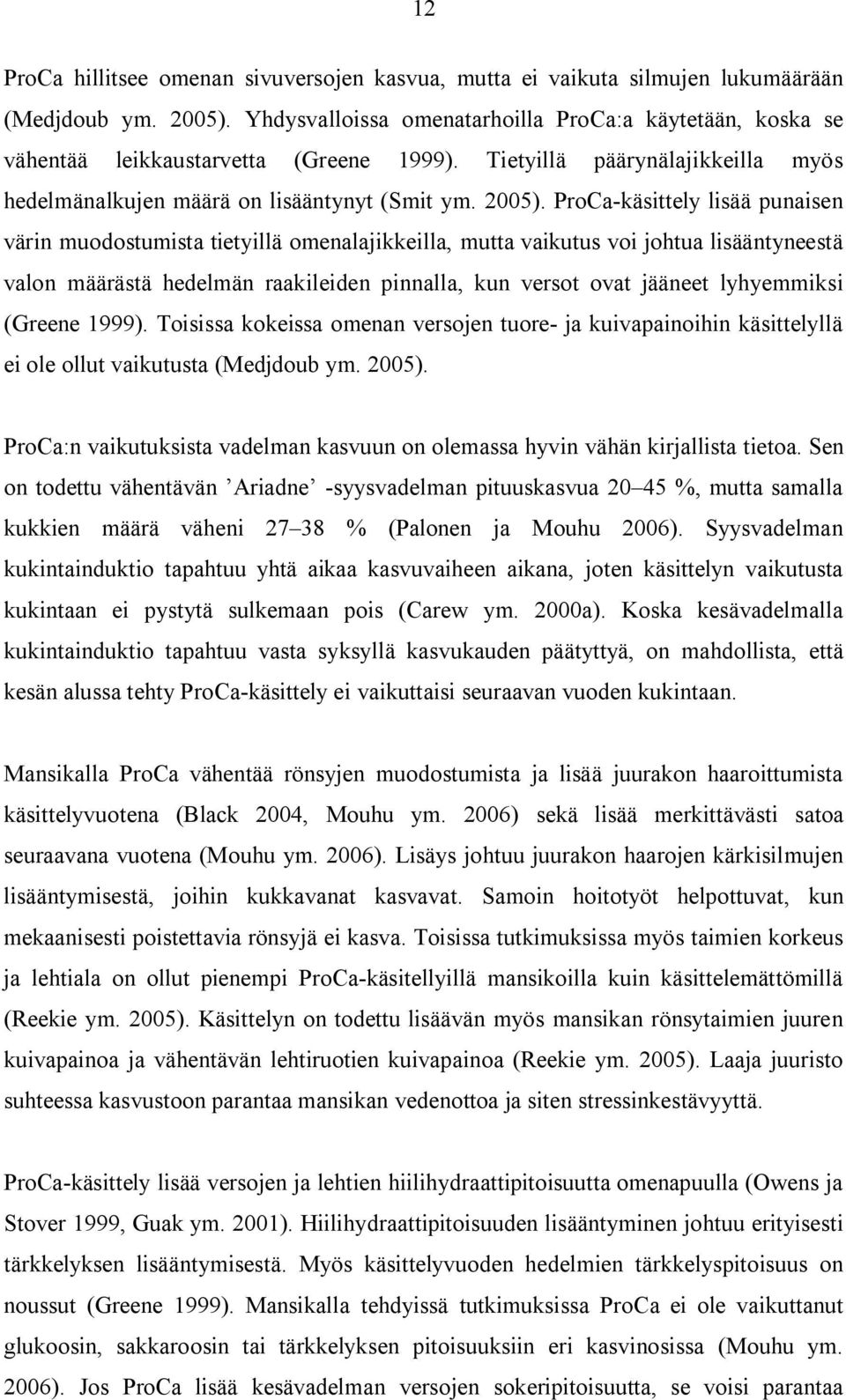 ProCa käsittely lisää punaisen värin muodostumista tietyillä omenalajikkeilla, mutta vaikutus voi johtua lisääntyneestä valon määrästä hedelmän raakileiden pinnalla, kun versot ovat jääneet