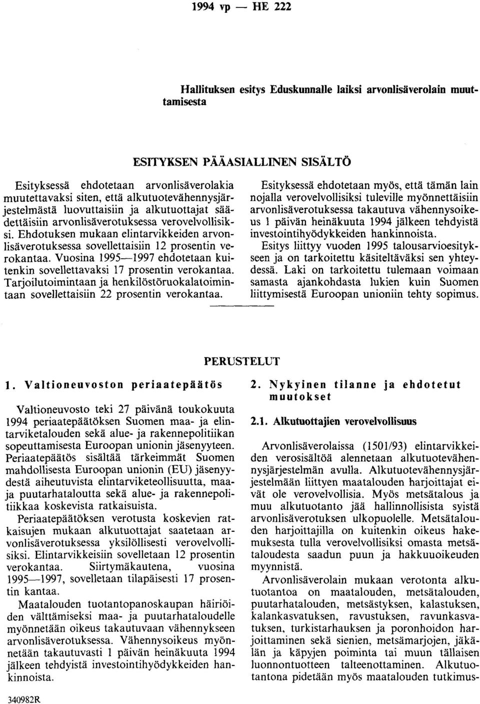 Ehdotuksen mukaan elintarvikkeiden arvonlisäverotuksessa sovellettaisiin 12 prosentin verokantaa. Vuosina 1995-1997 ehdotetaan kuitenkin sovellettavaksi 17 prosentin verokantaa.