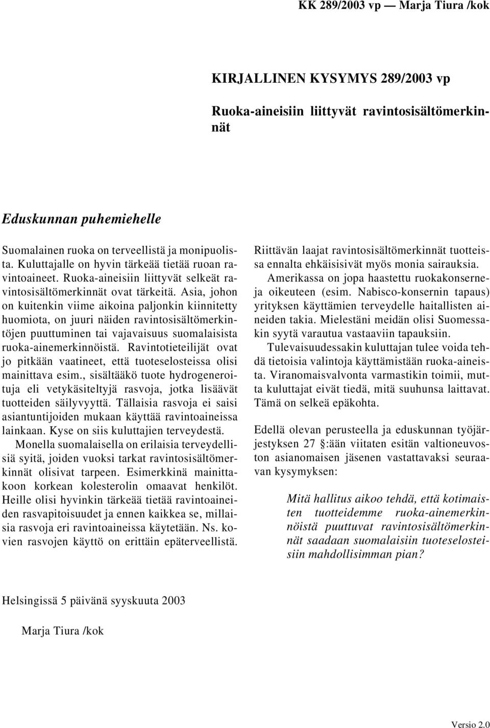 Asia, johon on kuitenkin viime aikoina paljonkin kiinnitetty huomiota, on juuri näiden ravintosisältömerkintöjen puuttuminen tai vajavaisuus suomalaisista ruoka-ainemerkinnöistä.