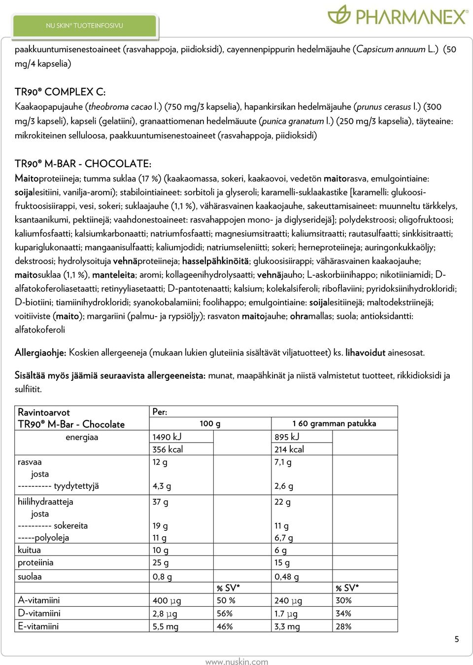 ) (250 mg/3 kapselia), täyteaine: mikrokiteinen selluloosa, paakkuuntumisenestoaineet (rasvahappoja, piidioksidi) TR90 M-BAR - CHOCOLATE: Maitoproteiineja; tumma suklaa (17 %) (kaakaomassa, sokeri,