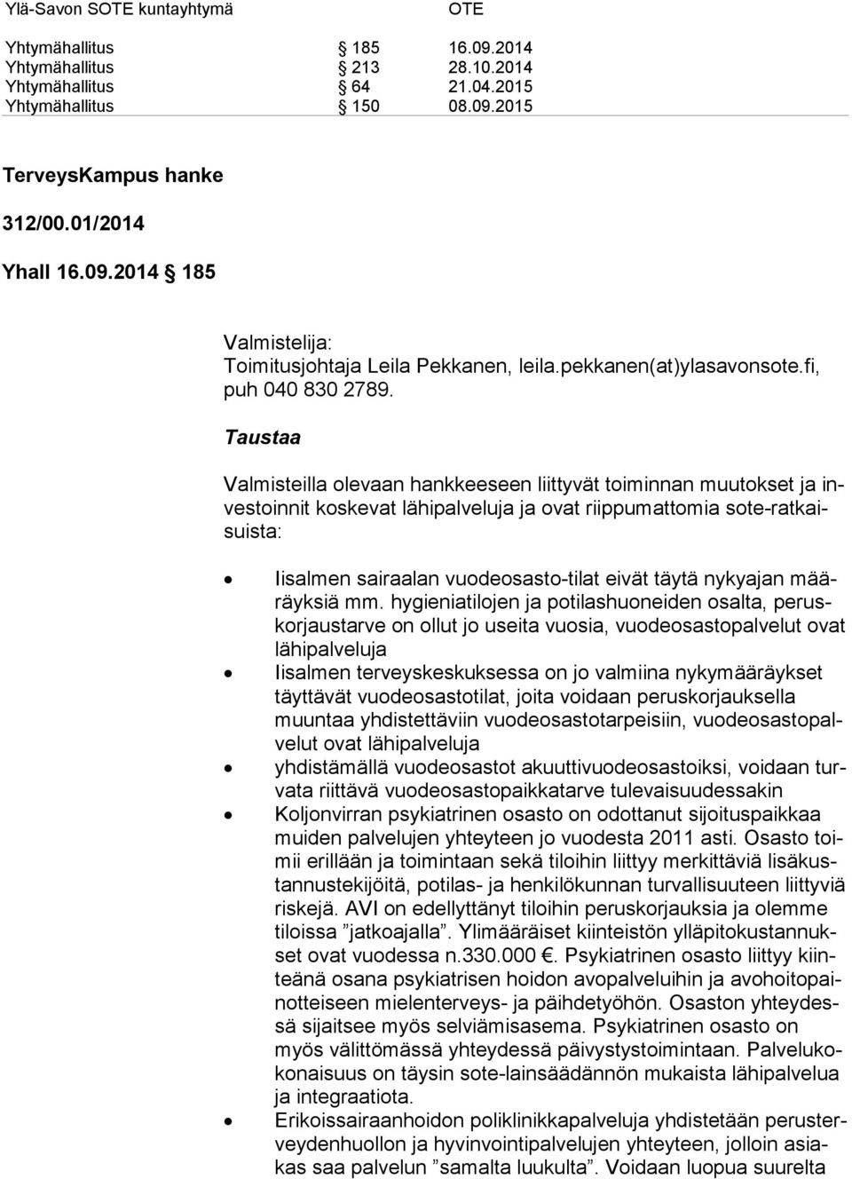 Taustaa Valmisteilla olevaan hankkeeseen liittyvät toiminnan muutokset ja inves toin nit koskevat lähipalveluja ja ovat riippumattomia so te-rat kaisuis ta: Iisalmen sairaalan vuodeosasto-tilat eivät