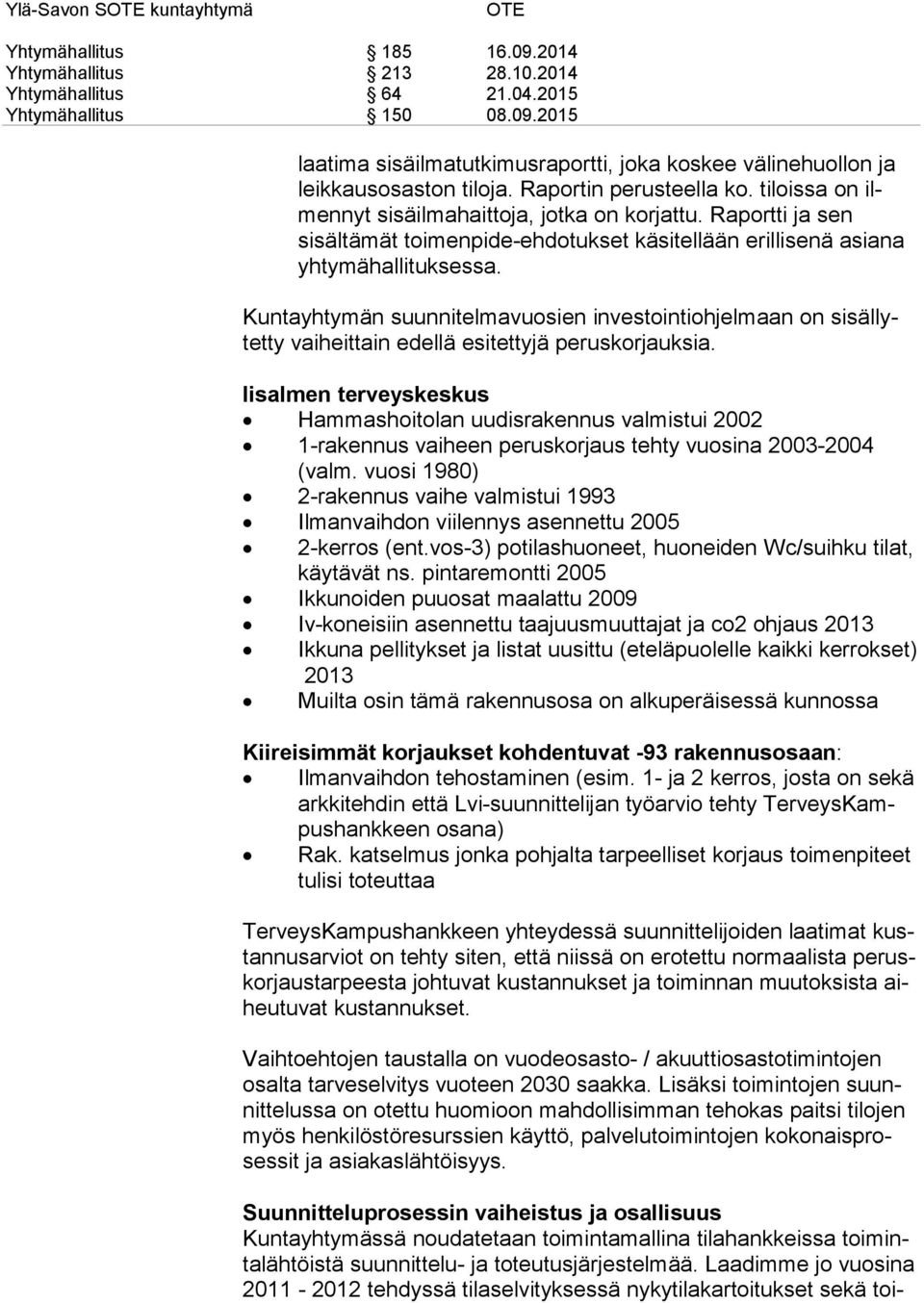 Kuntayhtymän suunnitelmavuosien investointiohjelmaan on si säl lytet ty vaiheittain edellä esitettyjä peruskorjauksia.