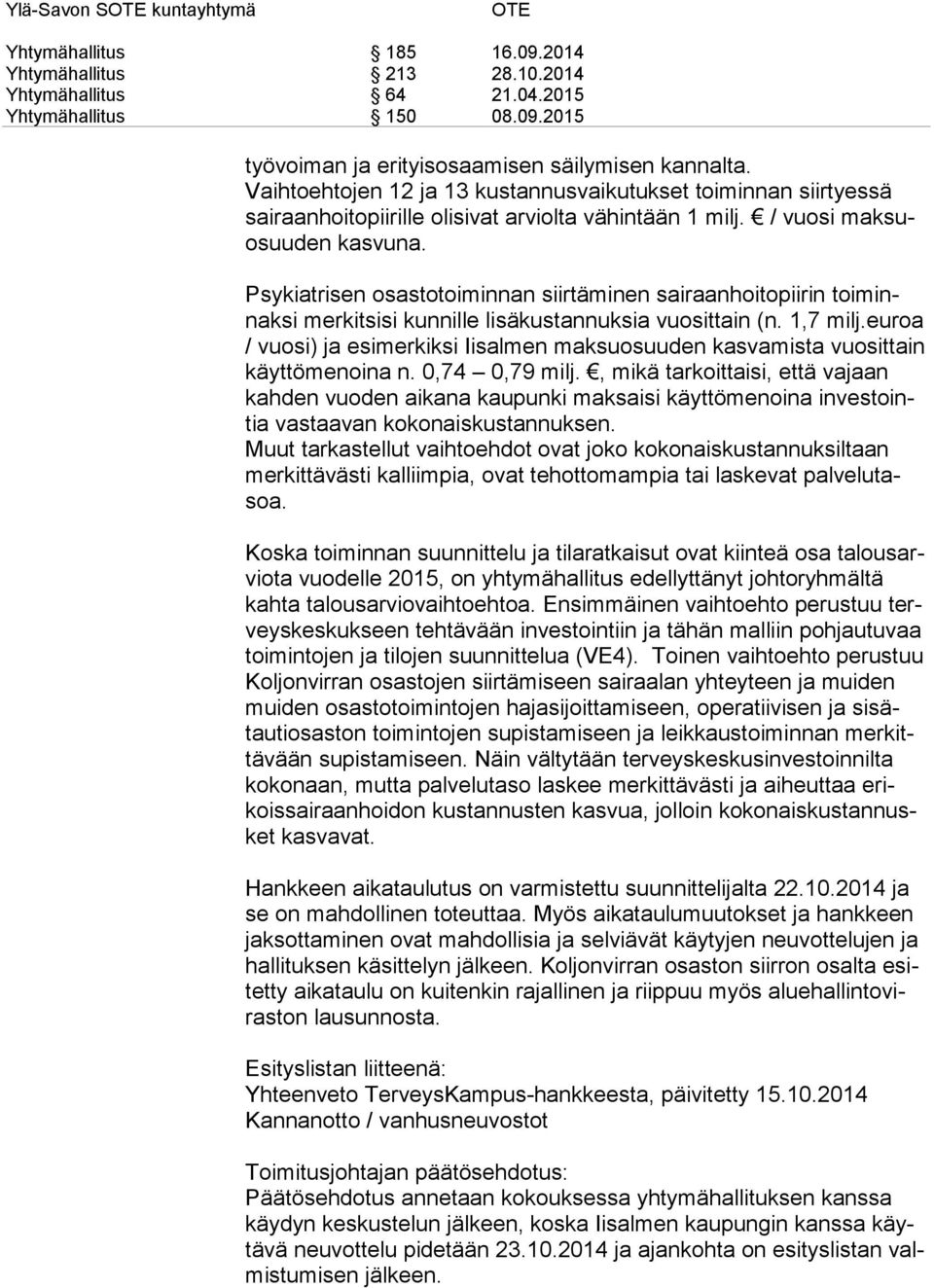 Psykiatrisen osastotoiminnan siirtäminen sairaanhoitopiirin toi minnak si merkitsisi kunnille lisäkustannuksia vuosittain (n. 1,7 milj.