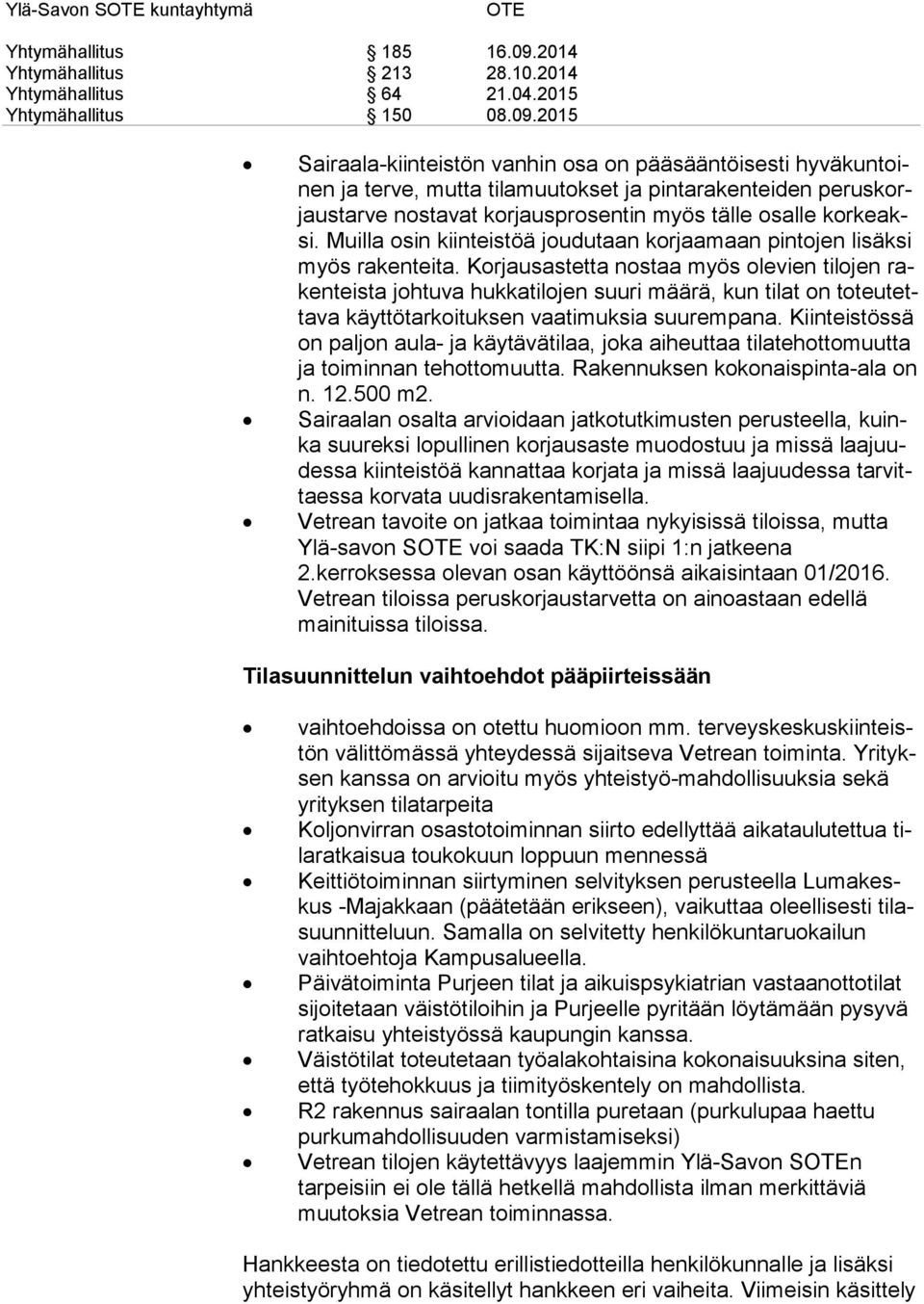 2015 Sairaala-kiinteistön vanhin osa on pääsääntöisesti hy vä kun toinen ja terve, mutta tilamuutokset ja pintarakenteiden pe rus korjaus tar ve nostavat korjausprosentin myös tälle osalle kor keaksi.