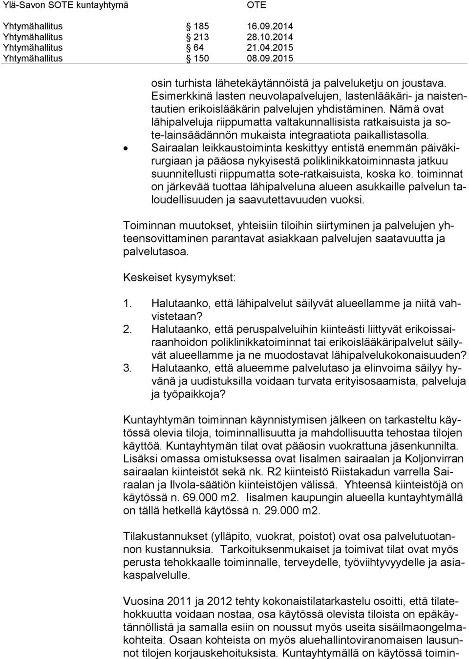 Nämä ovat lähipalveluja riippumatta val ta kun nal li sis ta ratkaisuista ja sote-lain sää dän nön mukaista in teg raa tio ta paikallistasolla.